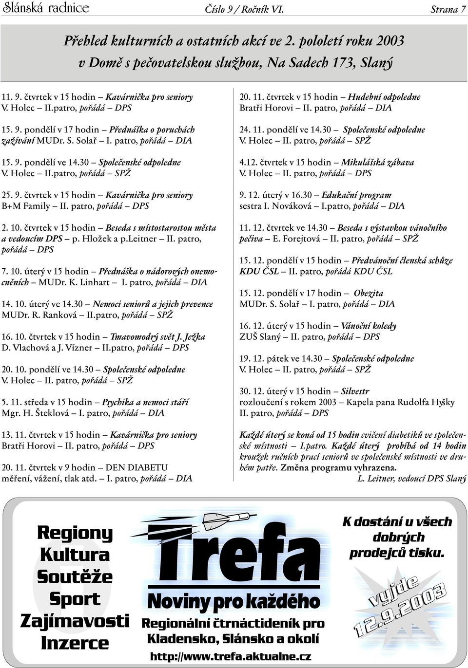 9. čtvrtek v 15 hodin Kavárnička pro seniory B+M Family II. patro, pořádá DPS 2. 10. čtvrtek v 15 hodin Beseda s místostarostou města a vedoucím DPS p. Hložek a p.leitner II. patro, pořádá DPS 7. 10. úterý v 15 hodin Přednáška o nádorových onemocněních MUDr.