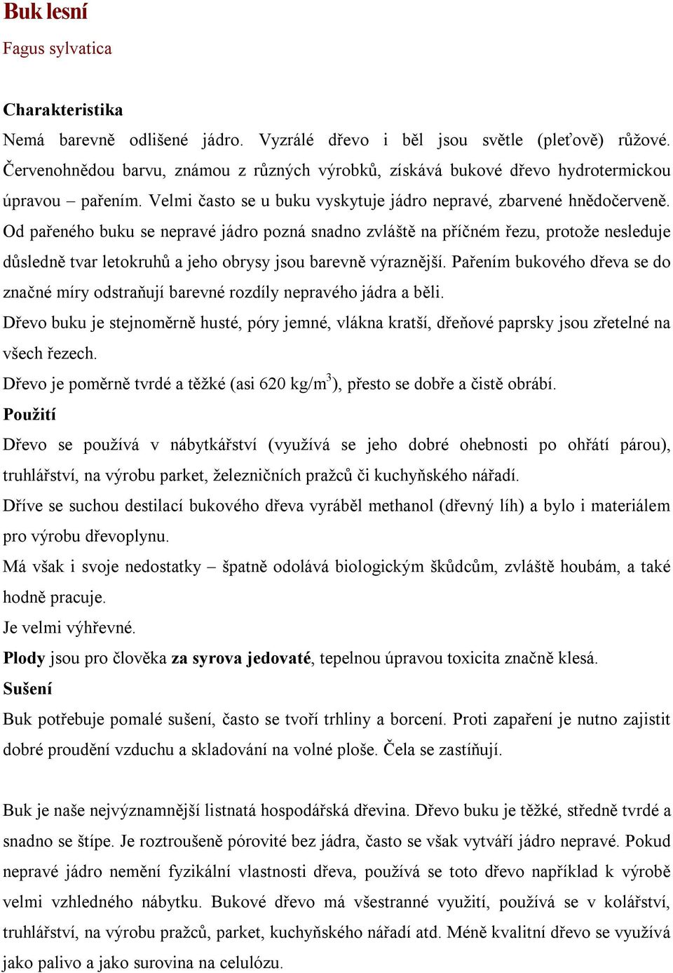 Od pařeného buku se nepravé jádro pozná snadno zvláště na příčném řezu, protože nesleduje důsledně tvar letokruhů a jeho obrysy jsou barevně výraznější.