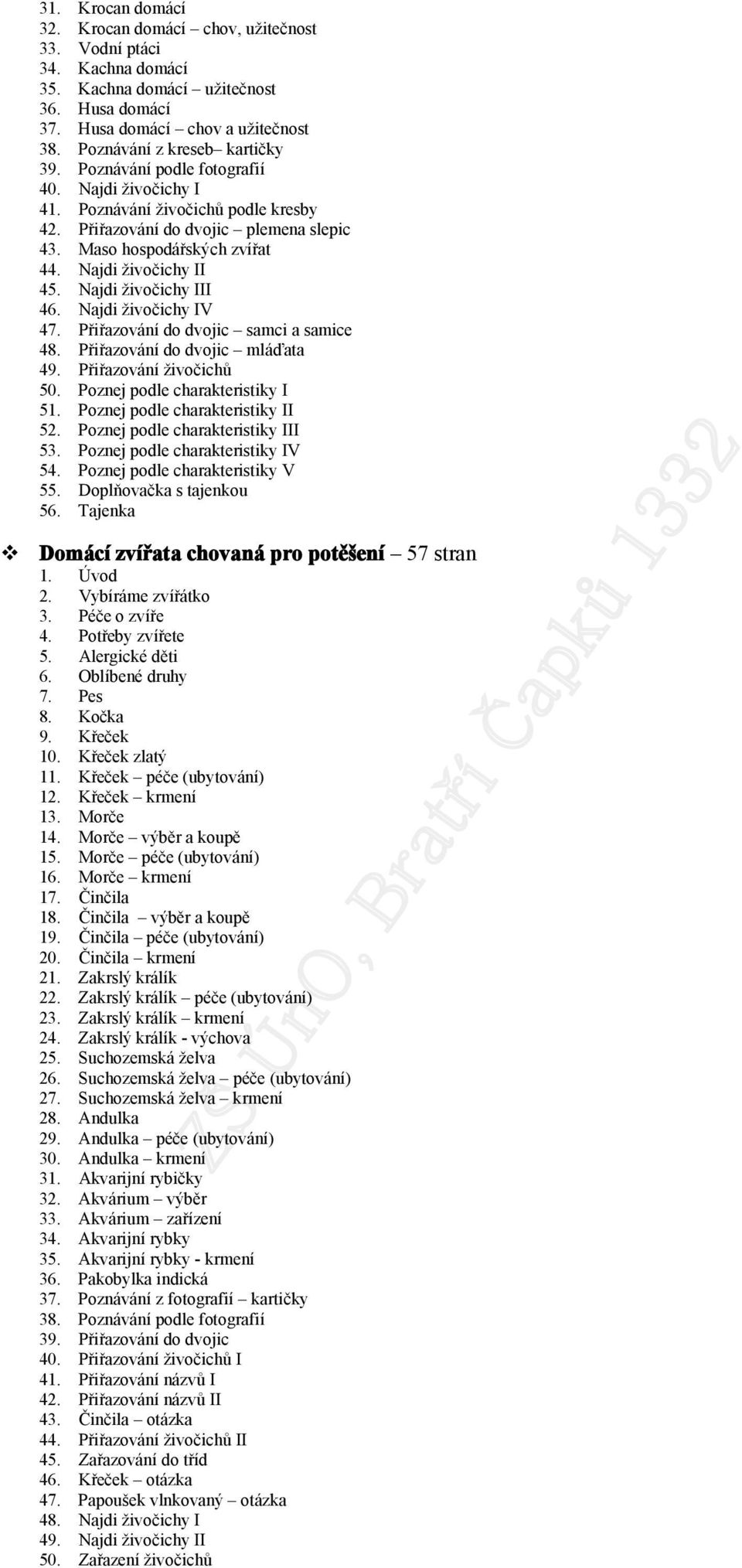 Najdi živčichy IV 47. Přiřazvání d dvjic samci a samice 48. Přiřazvání d dvjic mláďata 49. Přiřazvání živčichů 50. Pznej pdle charakteristiky I 51. Pznej pdle charakteristiky II 52.