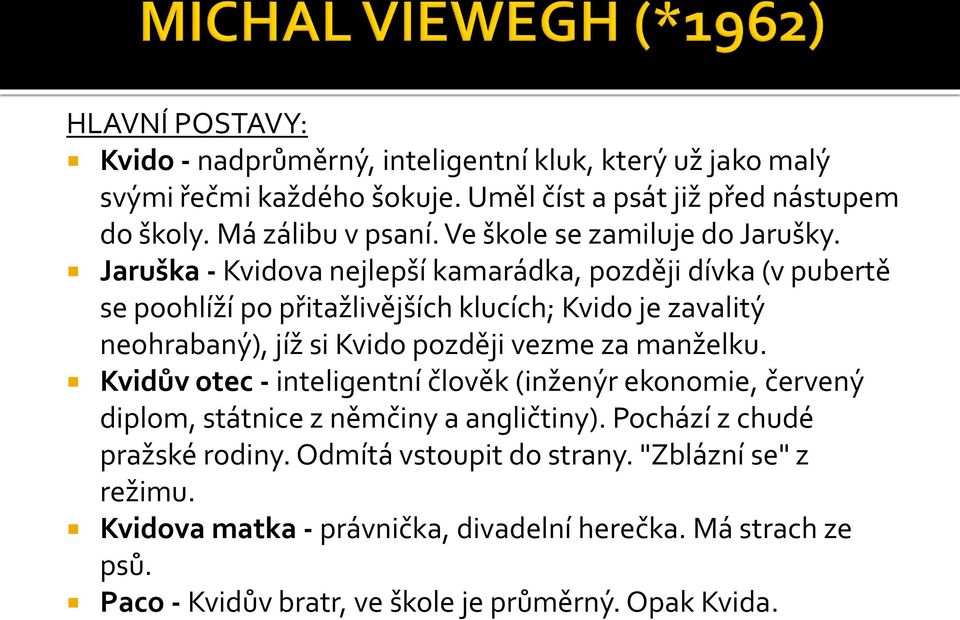 Jaruška - Kvidova nejlepší kamarádka, později dívka (v pubertě se poohlíží po přitažlivějších klucích; Kvido je zavalitý neohrabaný), jíž si Kvido později vezme za