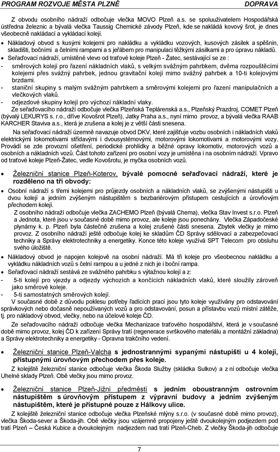 Seřaďovací nádraží, umístěné vlevo od traťové koleje Plzeň - Žatec, sestávající se ze : - směrových kolejí pro řazení nákladních vlaků, s velkým svážným pahrbkem, dvěma rozpouštěcími kolejemi přes