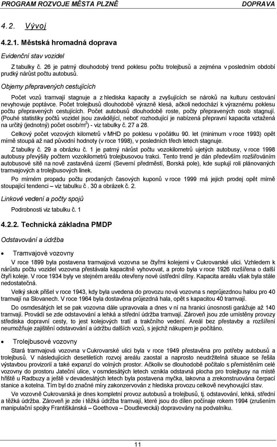 Počet trolejbusů dlouhodobě výrazně klesá, ačkoli nedochází k výraznému poklesu počtu přepravených cestujících. Počet autobusů dlouhodobě roste, počty přepravených osob stagnují.