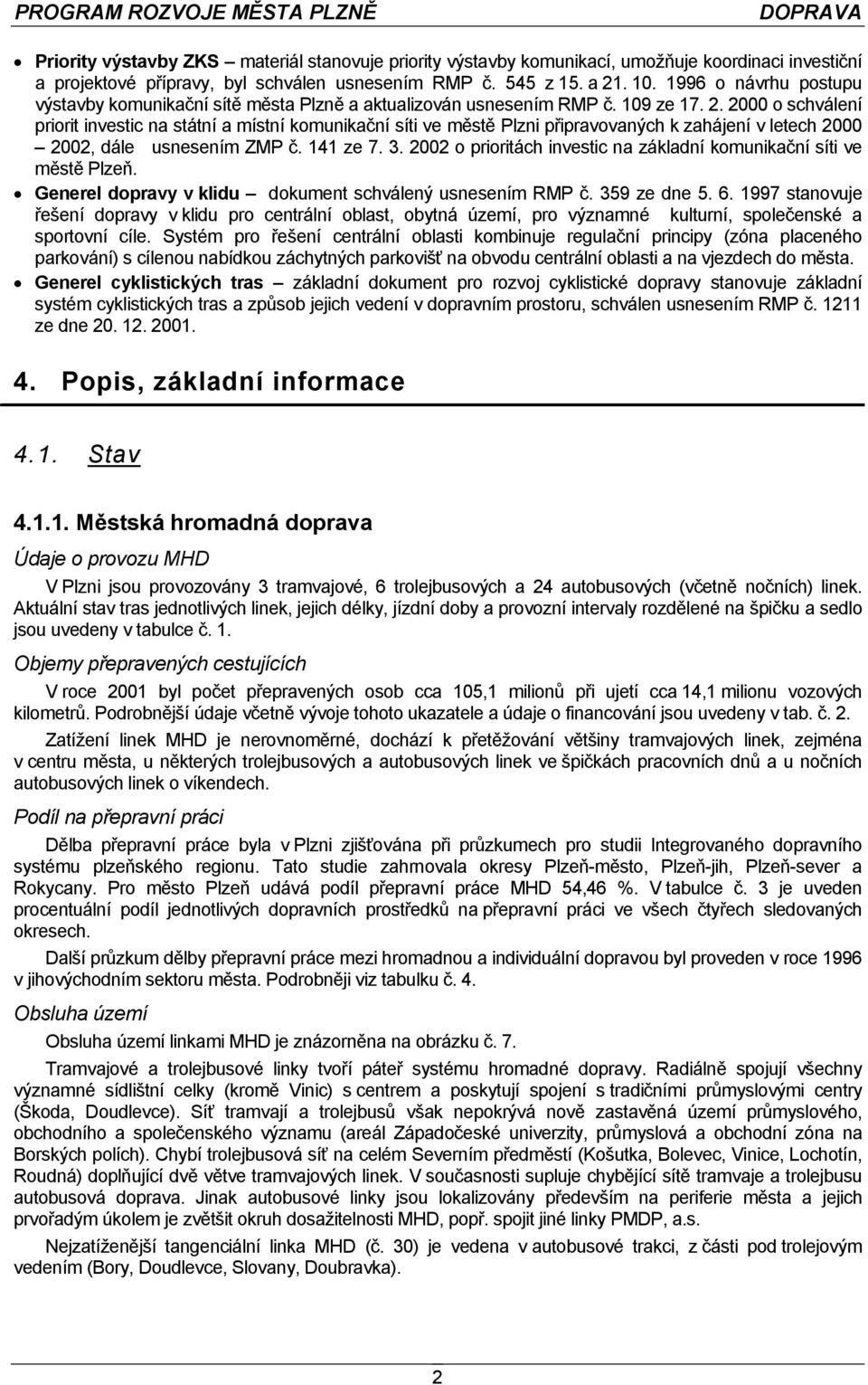 2000 o schválení priorit investic na státní a místní komunikační síti ve městě Plzni připravovaných k zahájení v letech 2000 2002, dále usnesením ZMP č. 141 ze 7. 3.