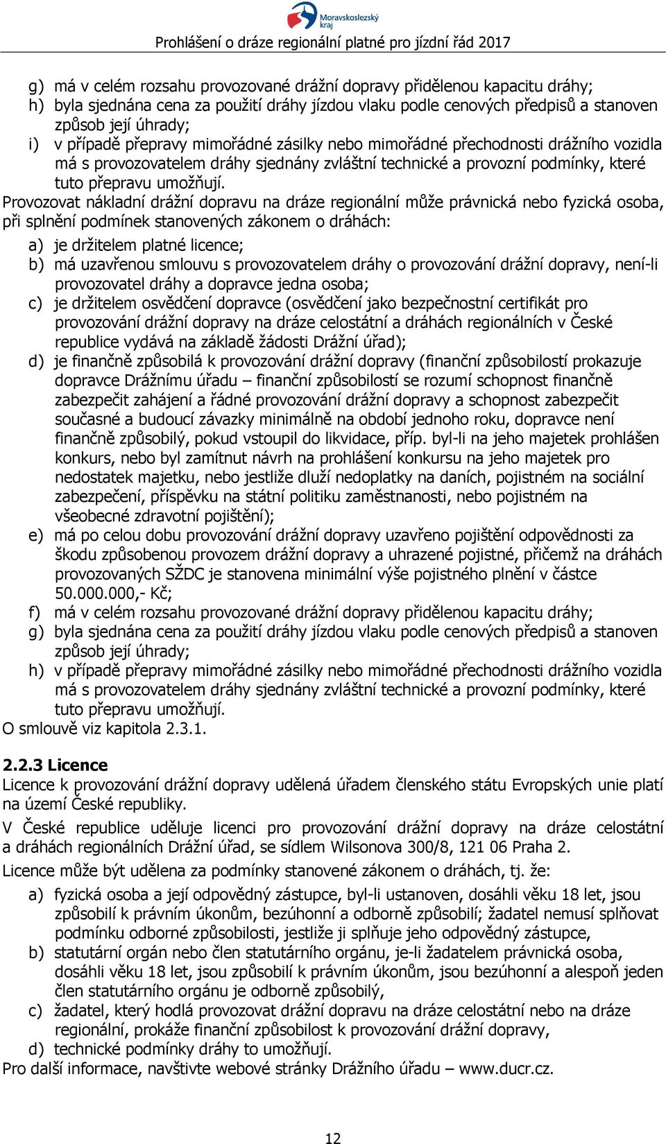 Provozovat nákladní drážní dopravu na dráze regionální může právnická nebo fyzická osoba, při splnění podmínek stanovených zákonem o dráhách: a) je držitelem platné licence; b) má uzavřenou smlouvu s