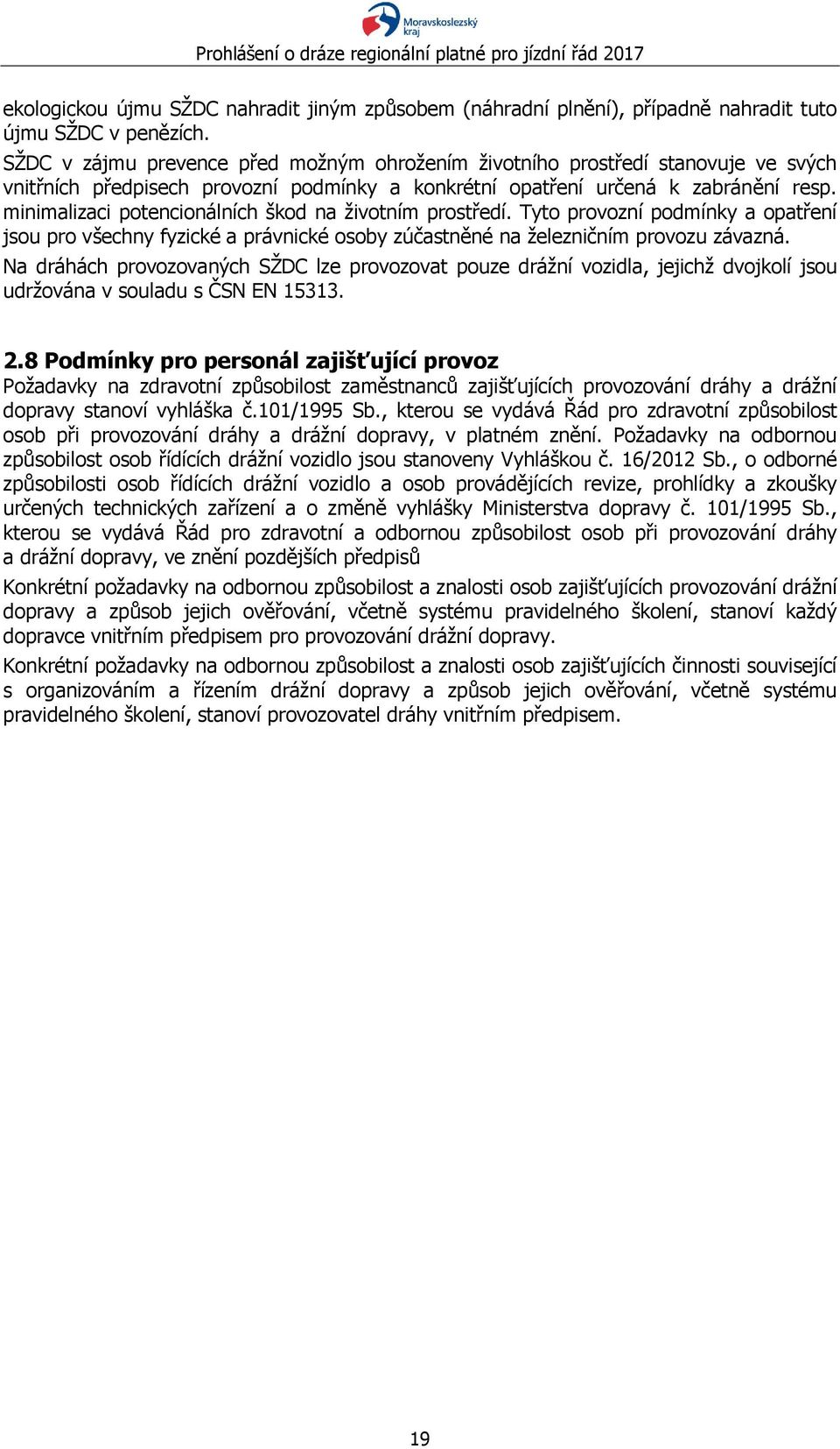 minimalizaci potencionálních škod na životním prostředí. Tyto provozní podmínky a opatření jsou pro všechny fyzické a právnické osoby zúčastněné na železničním provozu závazná.