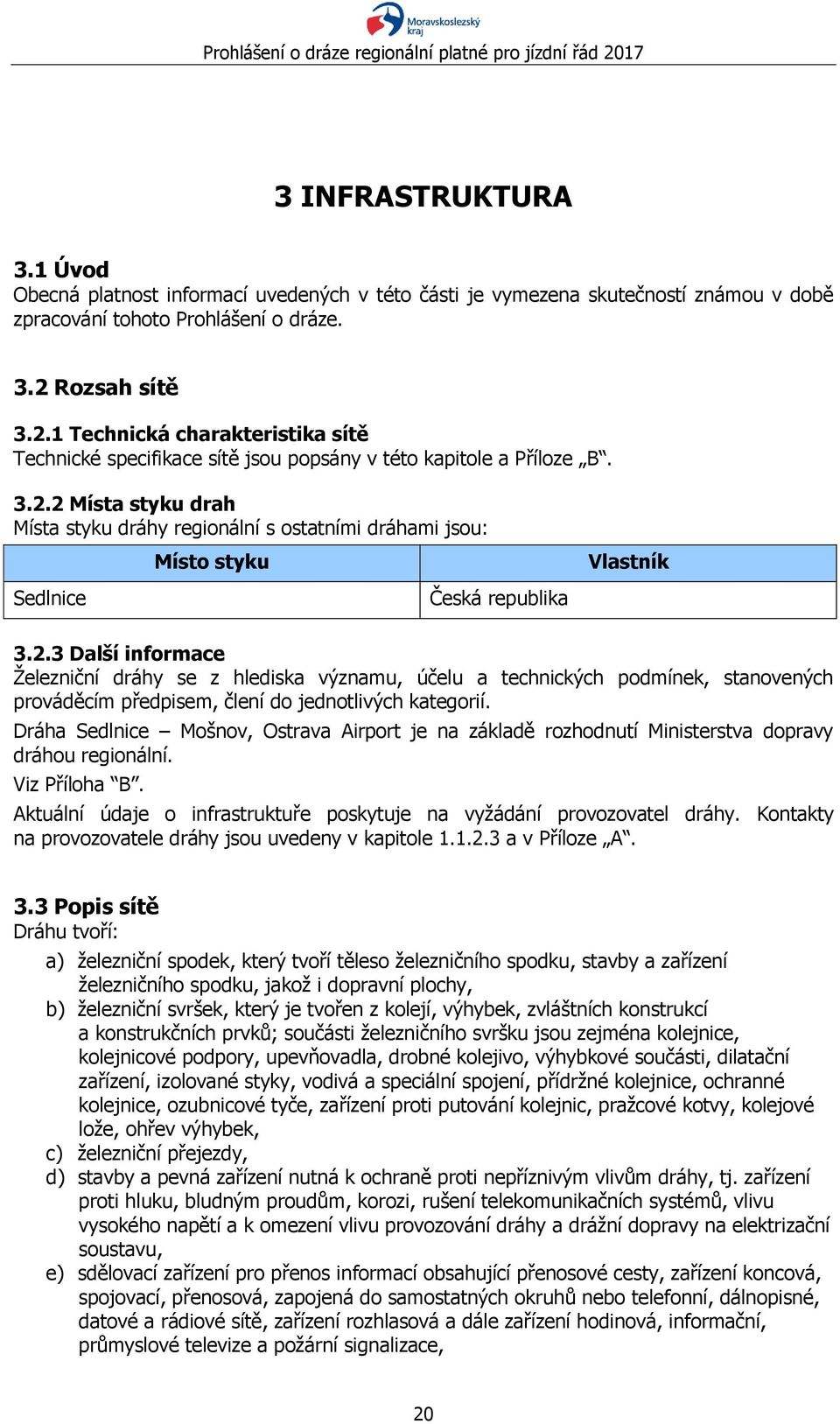 2.3 Další informace Železniční dráhy se z hlediska významu, účelu a technických podmínek, stanovených prováděcím předpisem, člení do jednotlivých kategorií.