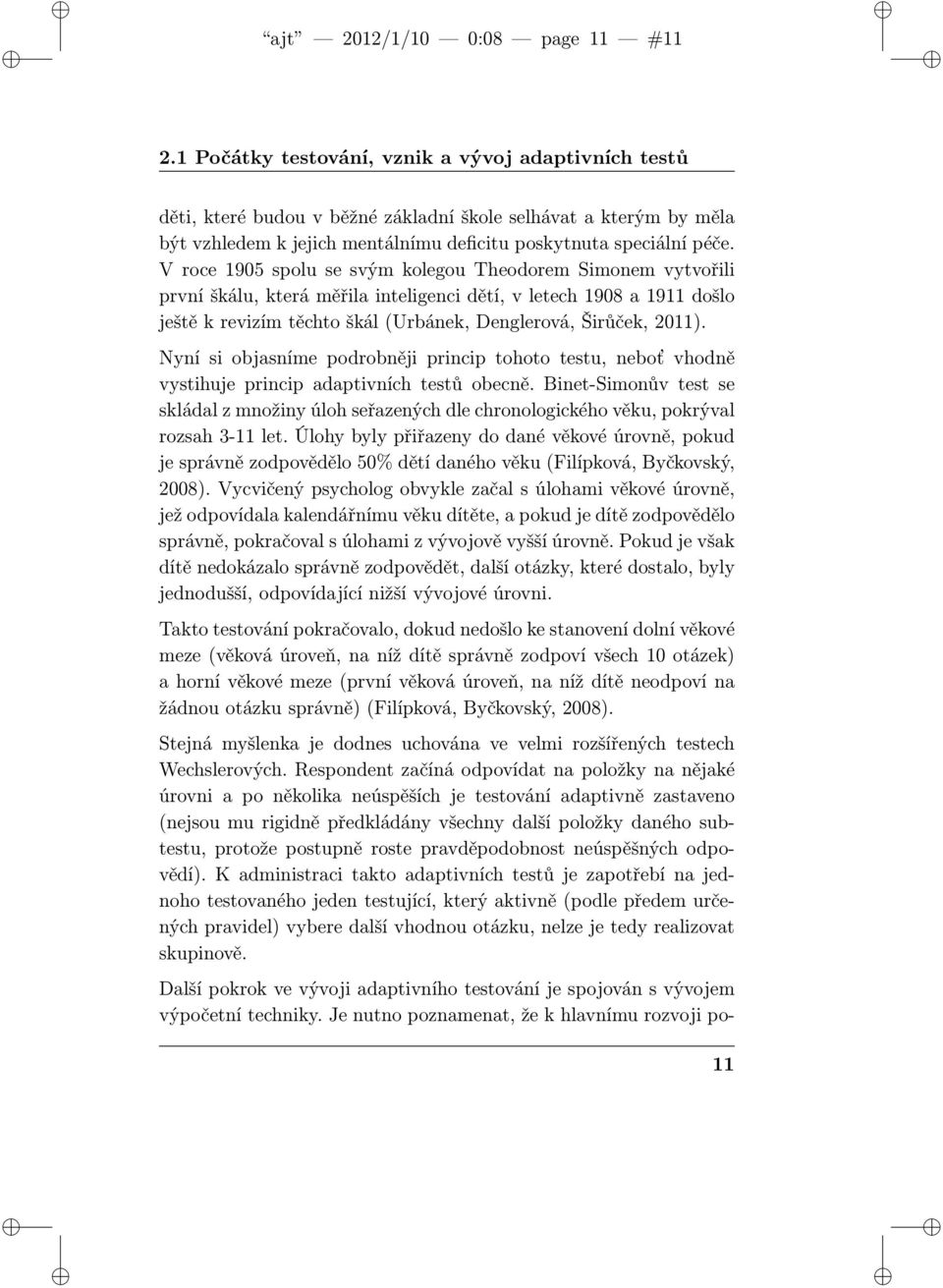 V roce 1905 spolu se svým kolegou Theodorem Simonem vytvořili první škálu, která měřila inteligenci dětí, v letech 1908 a 1911 došlo ještě k revizím těchto škál (Urbánek, Denglerová, Širůček, 2011).