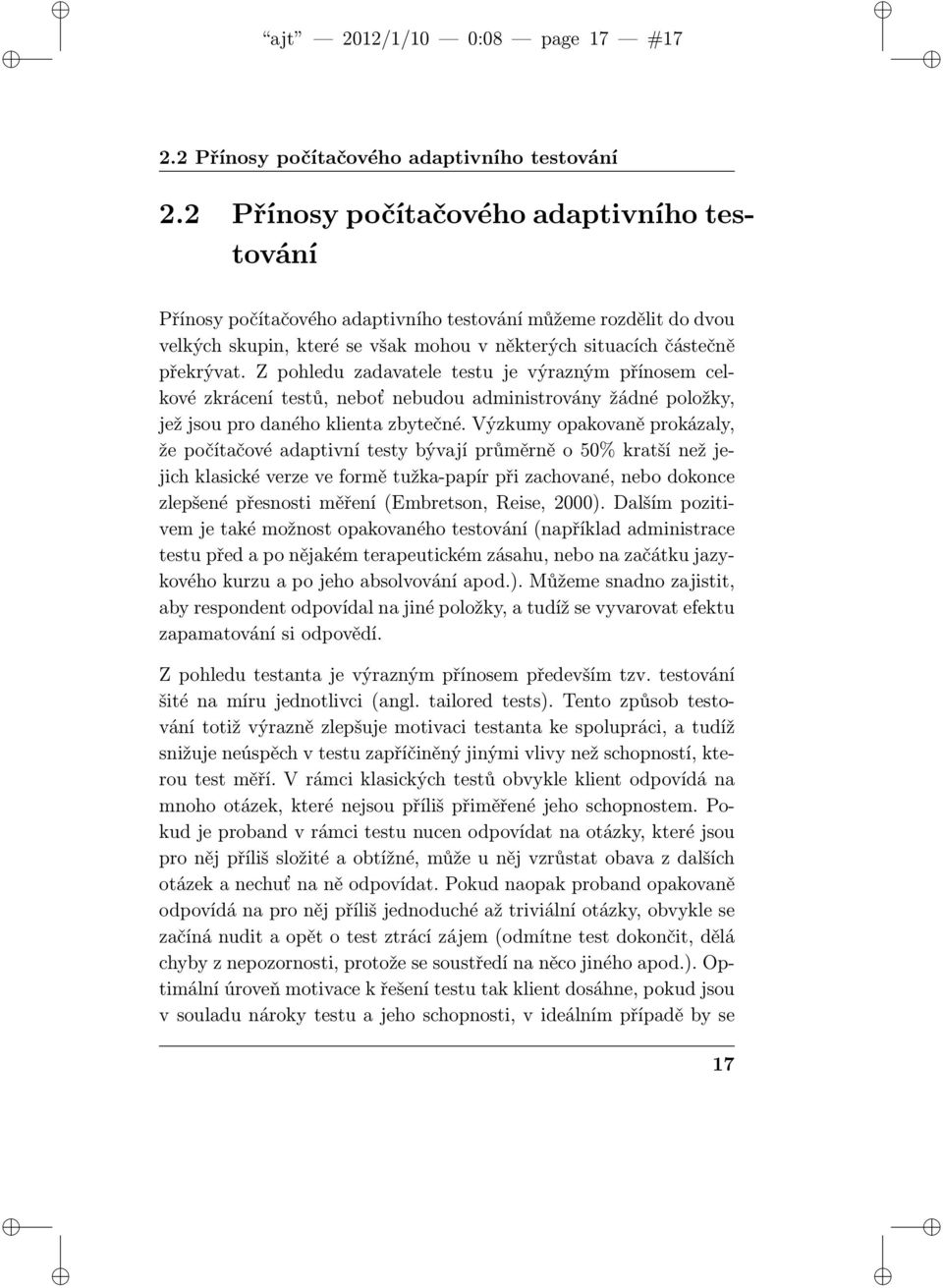 Z pohledu zadavatele testu je výrazným přínosem celkové zkrácení testů, neboť nebudou administrovány žádné položky, jež jsou pro daného klienta zbytečné.