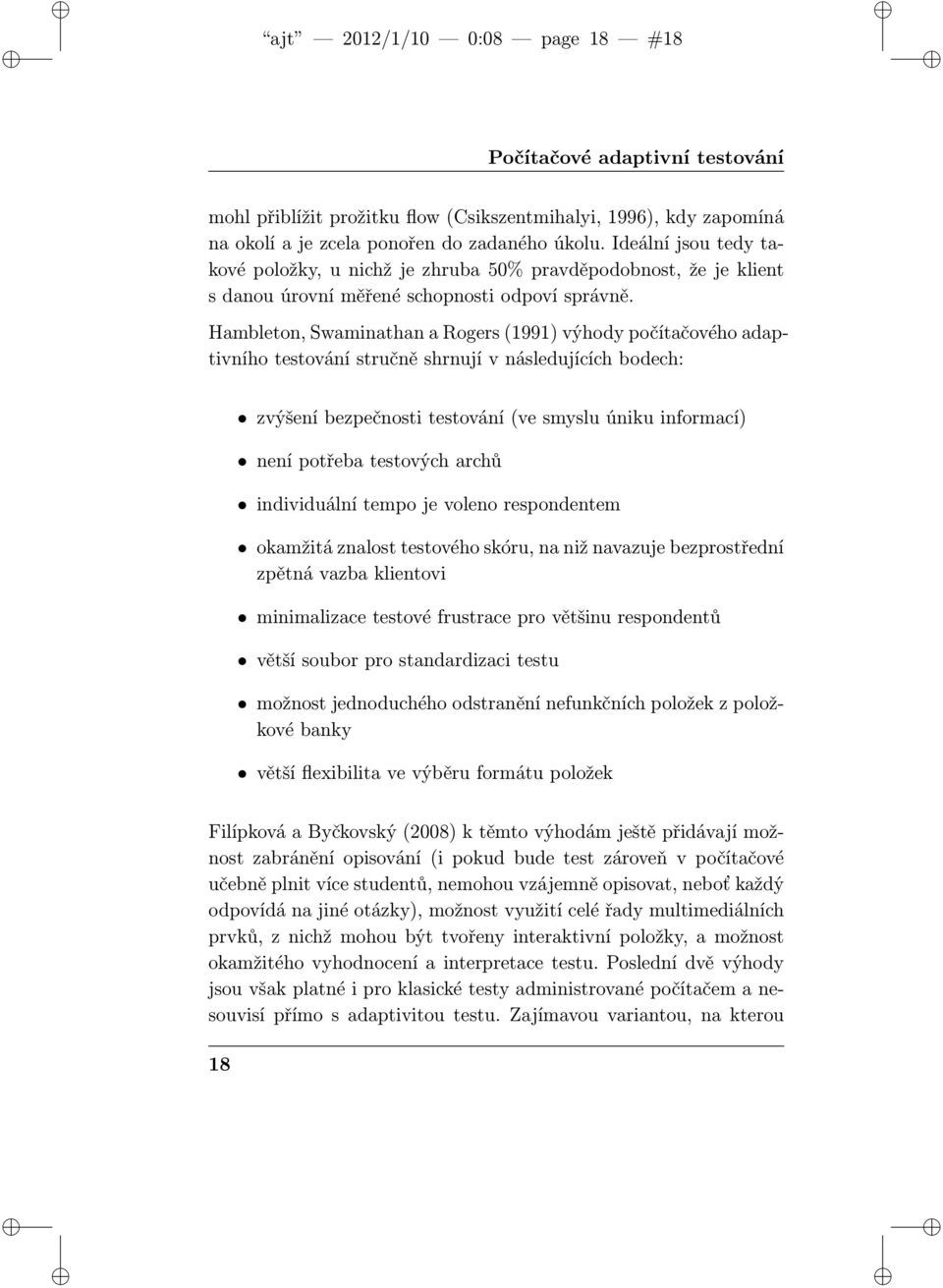 Hambleton, Swaminathan a Rogers (1991) výhody počítačového adaptivního testování stručně shrnují v následujících bodech: zvýšení bezpečnosti testování (ve smyslu úniku informací) není potřeba