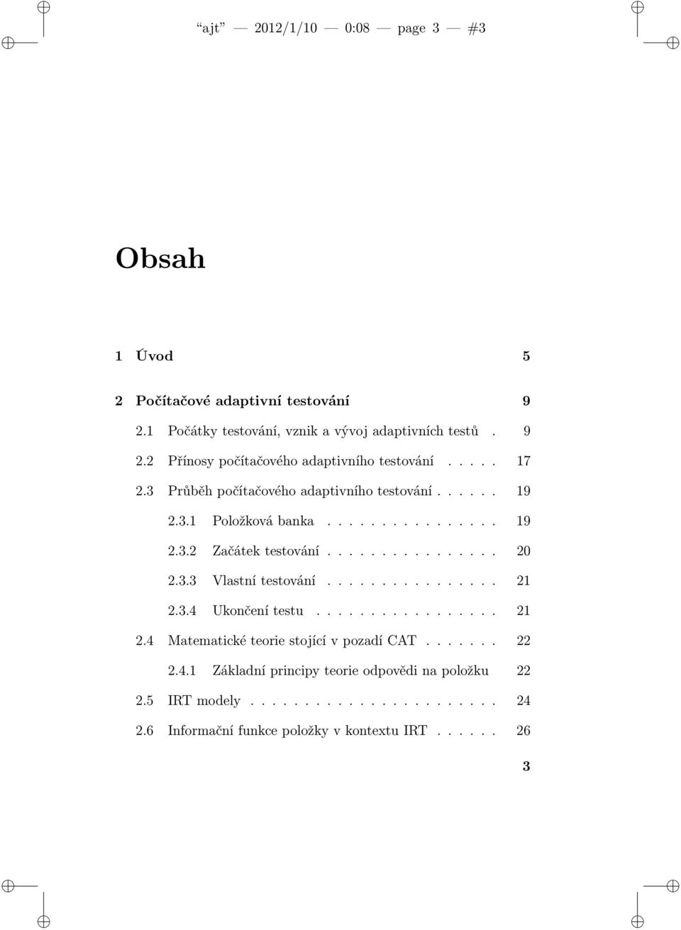 ............... 21 2.3.4 Ukončení testu................. 21 2.4 Matematické teorie stojící v pozadí CAT....... 22 2.4.1 Základní principy teorie odpovědi na položku 22 2.