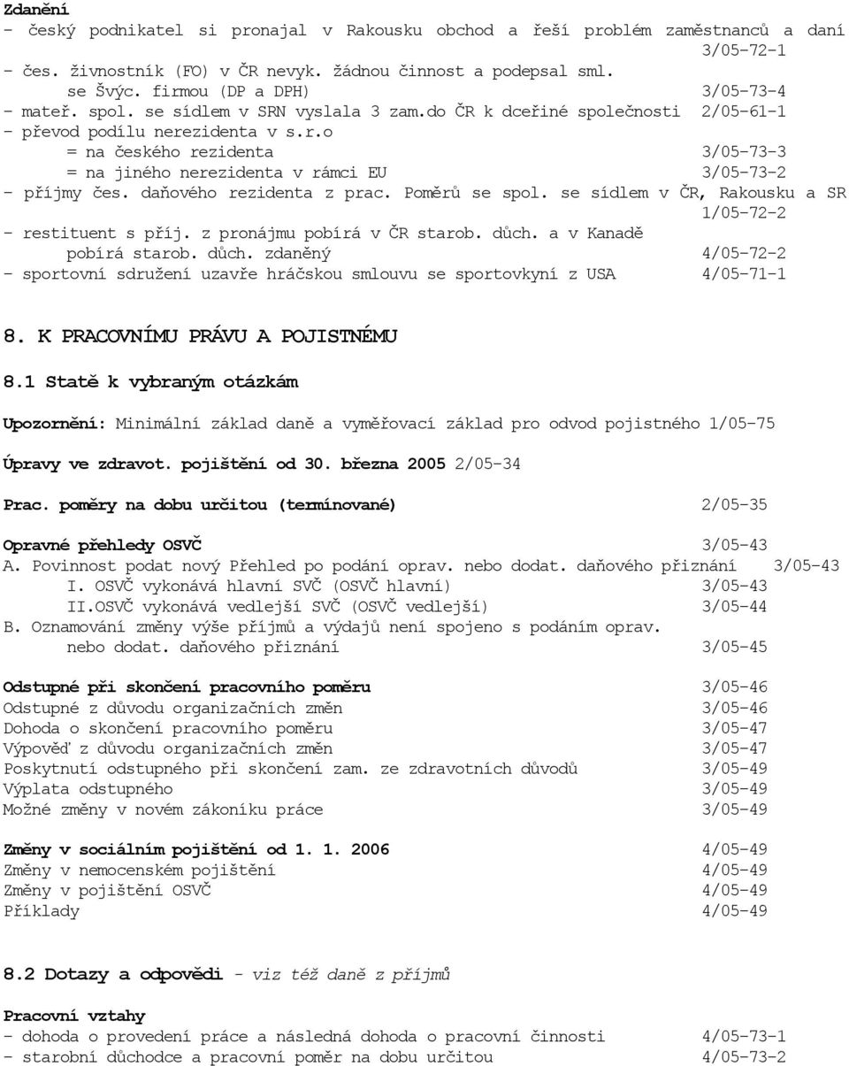 daňového rezidenta z prac. Poměrů se spol. se sídlem v ČR, Rakousku a SR 1/05-72-2 - restituent s příj. z pronájmu pobírá v ČR starob. důch.