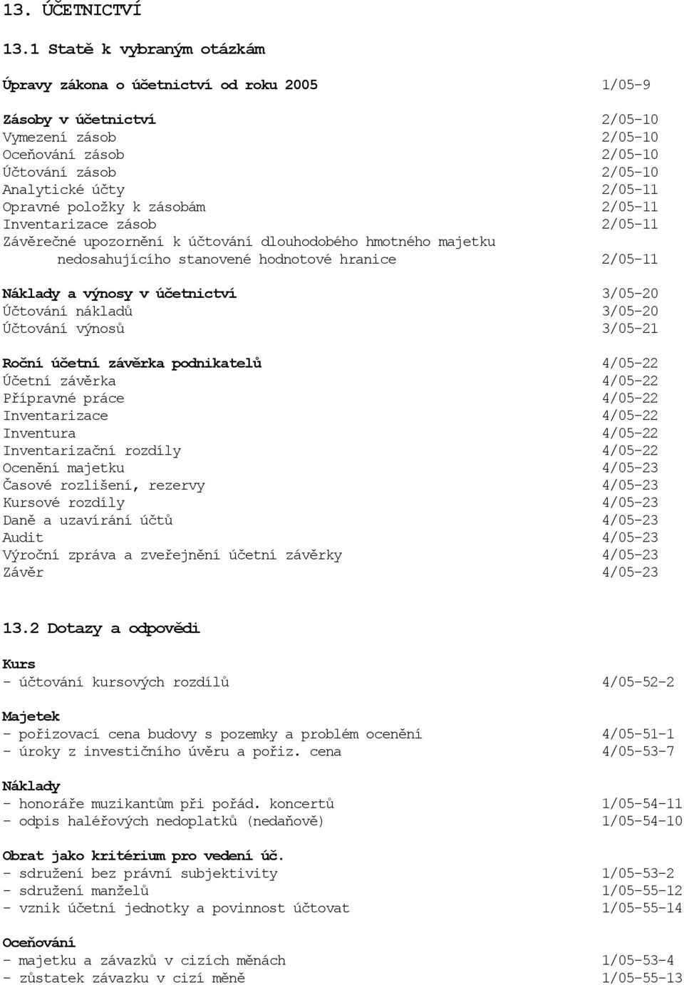 Opravné položky k zásobám 2/05-11 Inventarizace zásob 2/05-11 Závěrečné upozornění k účtování dlouhodobého hmotného majetku nedosahujícího stanovené hodnotové hranice 2/05-11 Náklady a výnosy v