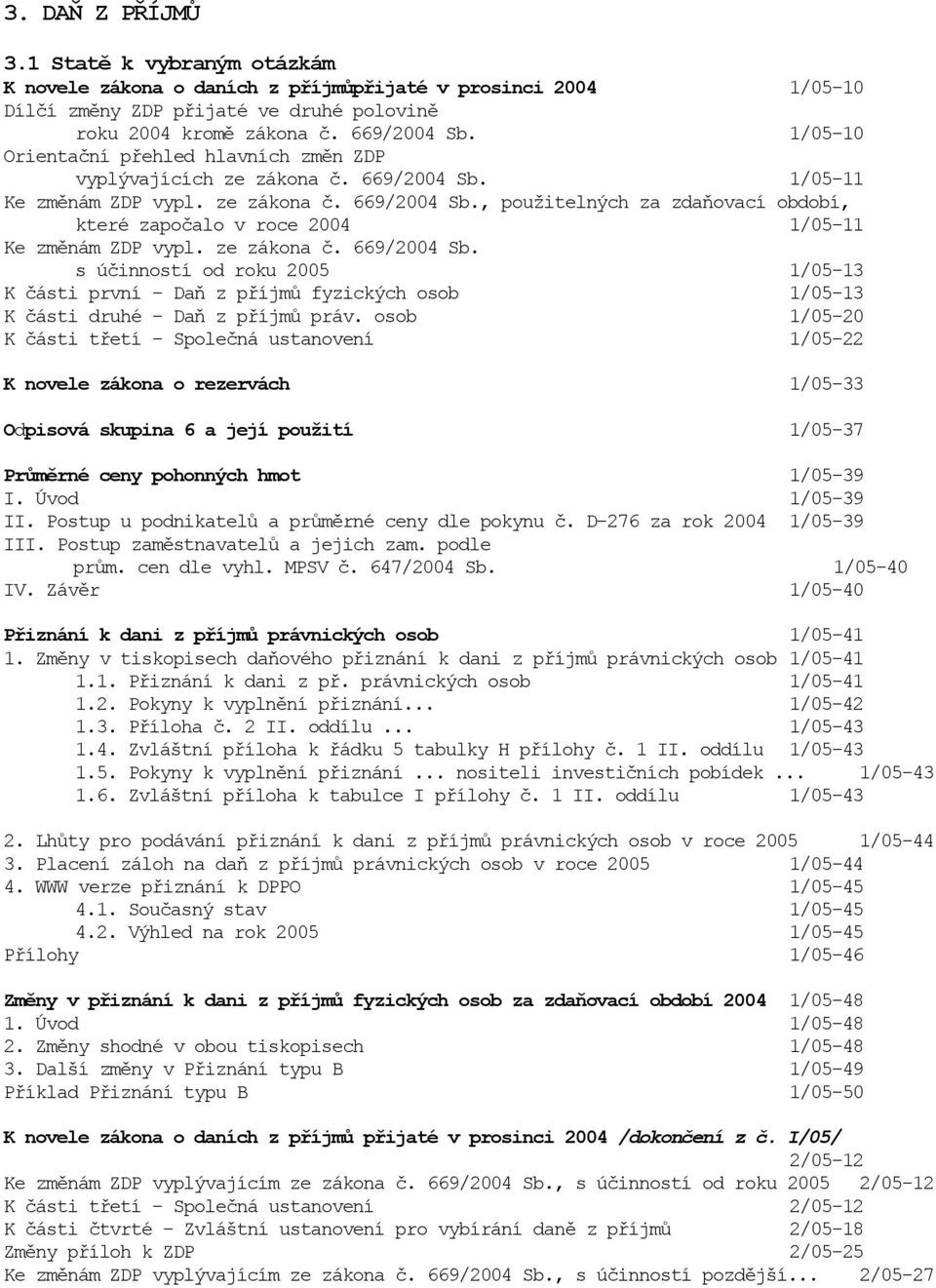 ze zákona č. 669/2004 Sb. s účinností od roku 2005 1/05-13 K části první - Daň z příjmů fyzických osob 1/05-13 K části druhé - Daň z příjmů práv.