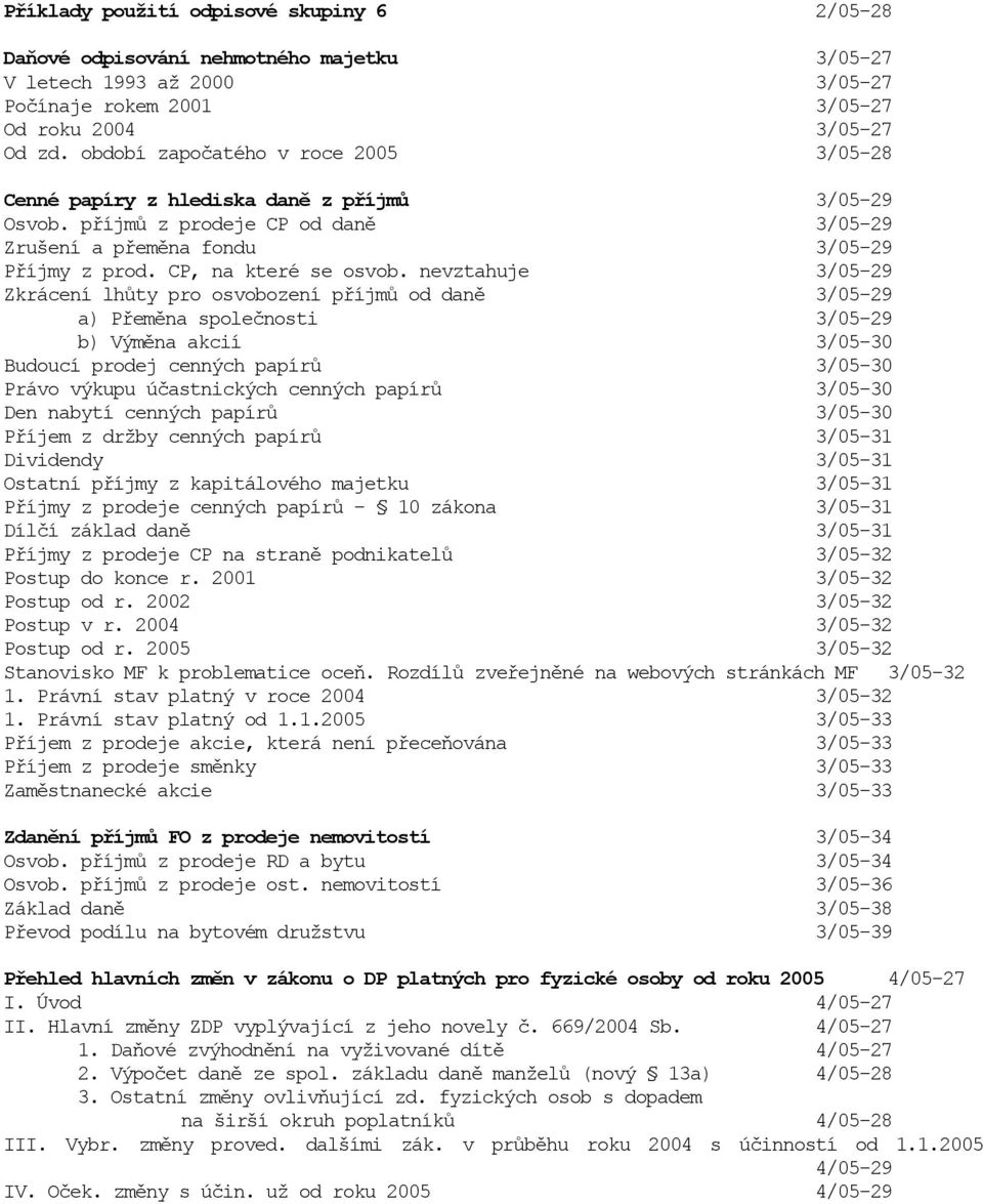 nevztahuje 3/05-29 Zkrácení lhůty pro osvobození příjmů od daně 3/05-29 a) Přeměna společnosti 3/05-29 b) Výměna akcií 3/05-30 Budoucí prodej cenných papírů 3/05-30 Právo výkupu účastnických cenných