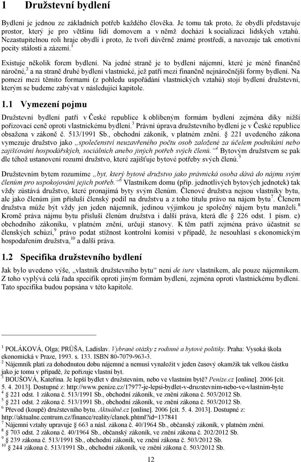 Nezastupitelnou roli hraje obydlí i proto, že tvoří důvěrně známé prostředí, a navozuje tak emotivní pocity stálosti a zázemí. 1 Existuje několik forem bydlení.