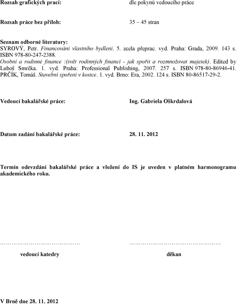 Praha: Professional Publishing, 2007. 257 s. ISBN 978-80-86946-41. PRČÍK, Tomáš. Stavební spoření v kostce. 1. vyd. Brno: Era, 2002. 124 s. ISBN 80-86517-29-2.