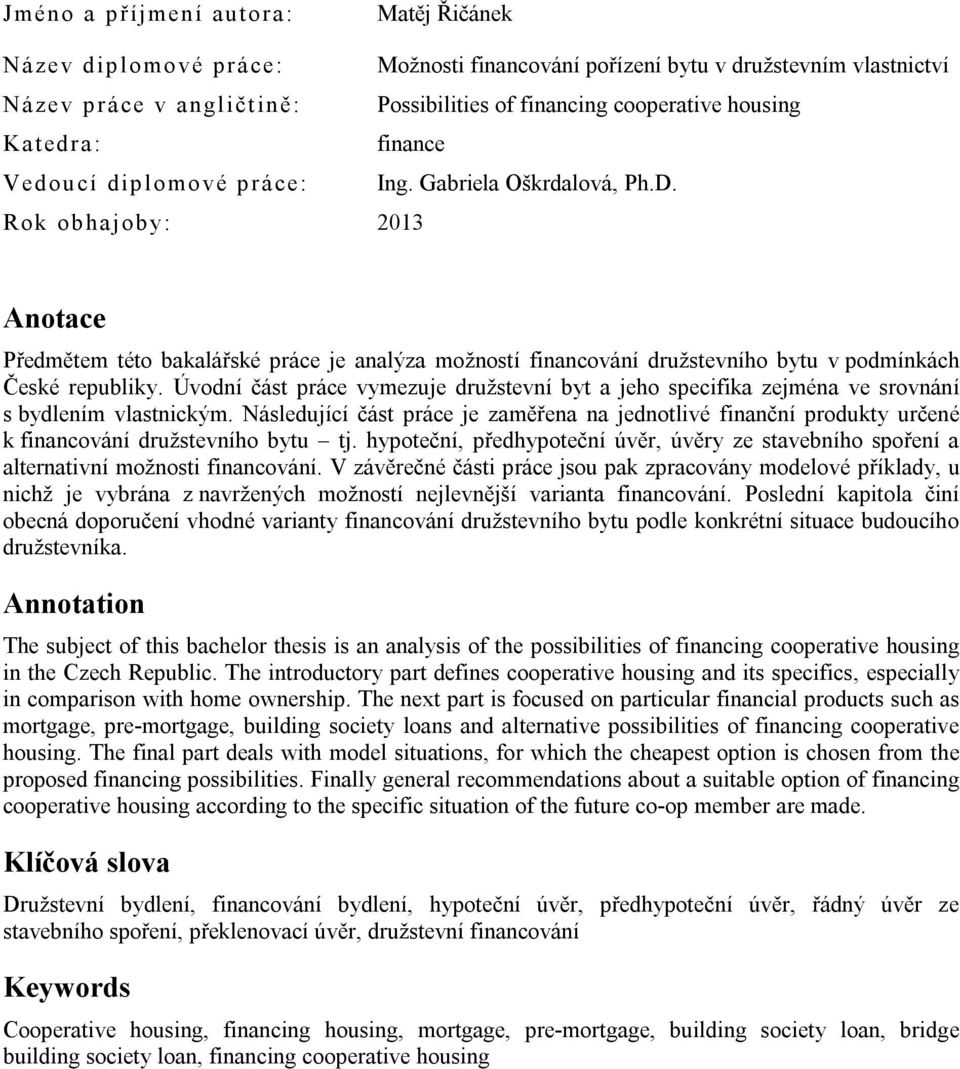 Rok ob hajoby: 2013 Anotace Předmětem této bakalářské práce je analýza možností financování družstevního bytu v podmínkách České republiky.