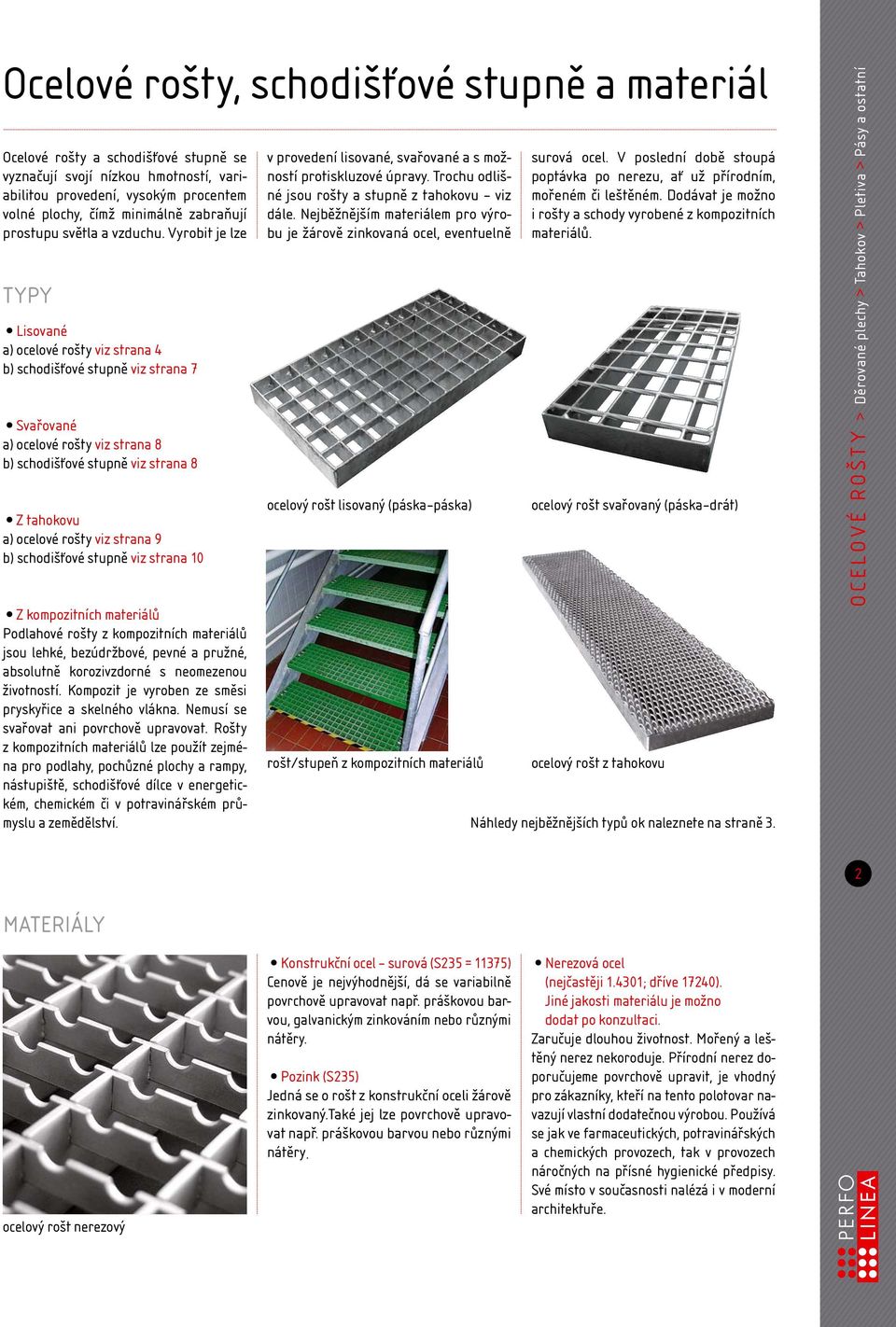 Vyrobit je lze Typy Lisované a) ocelové rošty viz strana 4 b) schodišťové stupně viz strana 7 Svařované a) ocelové rošty viz strana 8 b) schodišťové stupně viz strana 8 Z tahokovu a) ocelové rošty