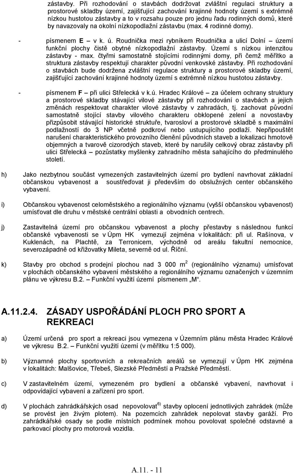 jednu řadu rodinných domů, které by navazovaly na okolní nízkopodlaţní zástavbu (max. 4 rodinné domy). - písmenem E v k. ú.