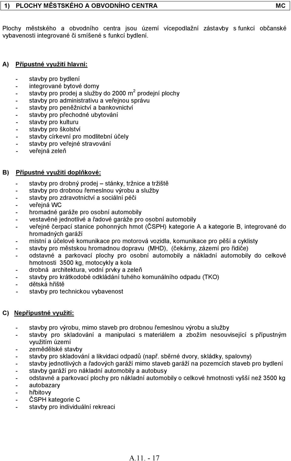pro přechodné ubytování - stavby pro kulturu - stavby pro školství - stavby církevní pro modlitební účely - stavby pro veřejné stravování - veřejná zeleň - stavby pro drobný prodej stánky, trţnice a