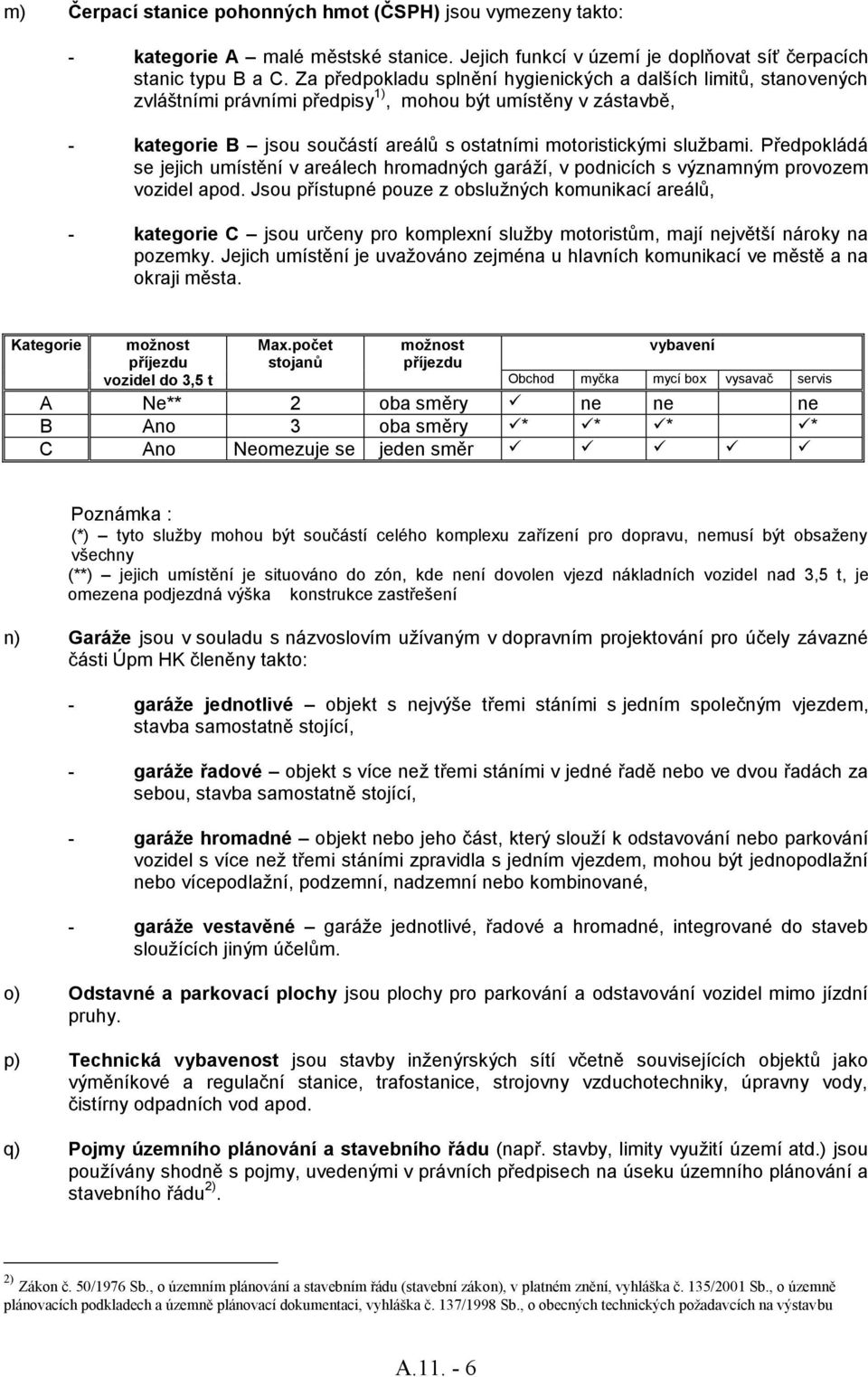 sluţbami. Předpokládá se jejich umístění v areálech hromadných garáţí, v podnicích s významným provozem vozidel apod.