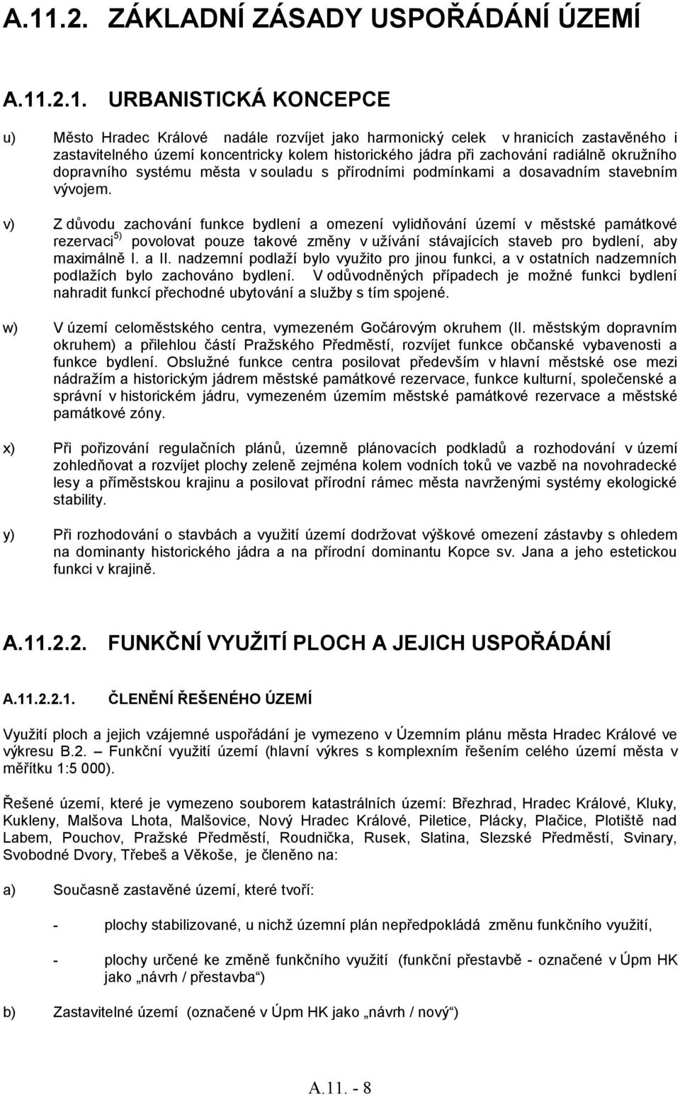 v) Z důvodu zachování funkce bydlení a omezení vylidňování území v městské památkové rezervaci 5) povolovat pouze takové změny v uţívání stávajících staveb pro bydlení, aby maximálně I. a II.