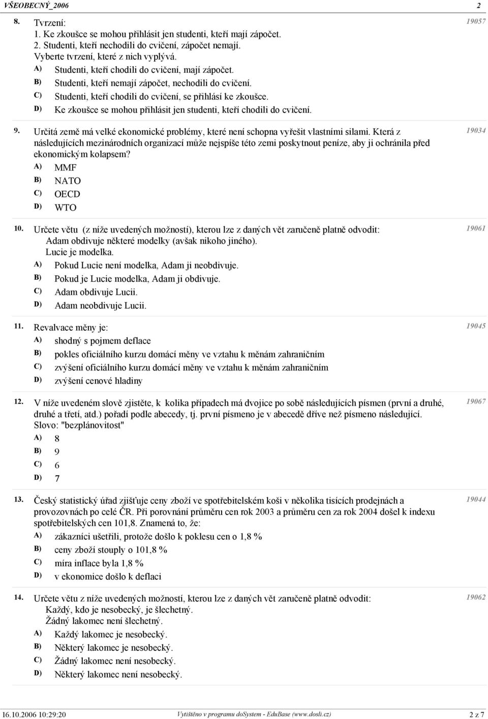 Ke zkoušce se mohou přihlásit jen studenti, kteří chodili do cvičení. 9. Určitá země má velké ekonomické problémy, které není schopna vyřešit vlastními silami.