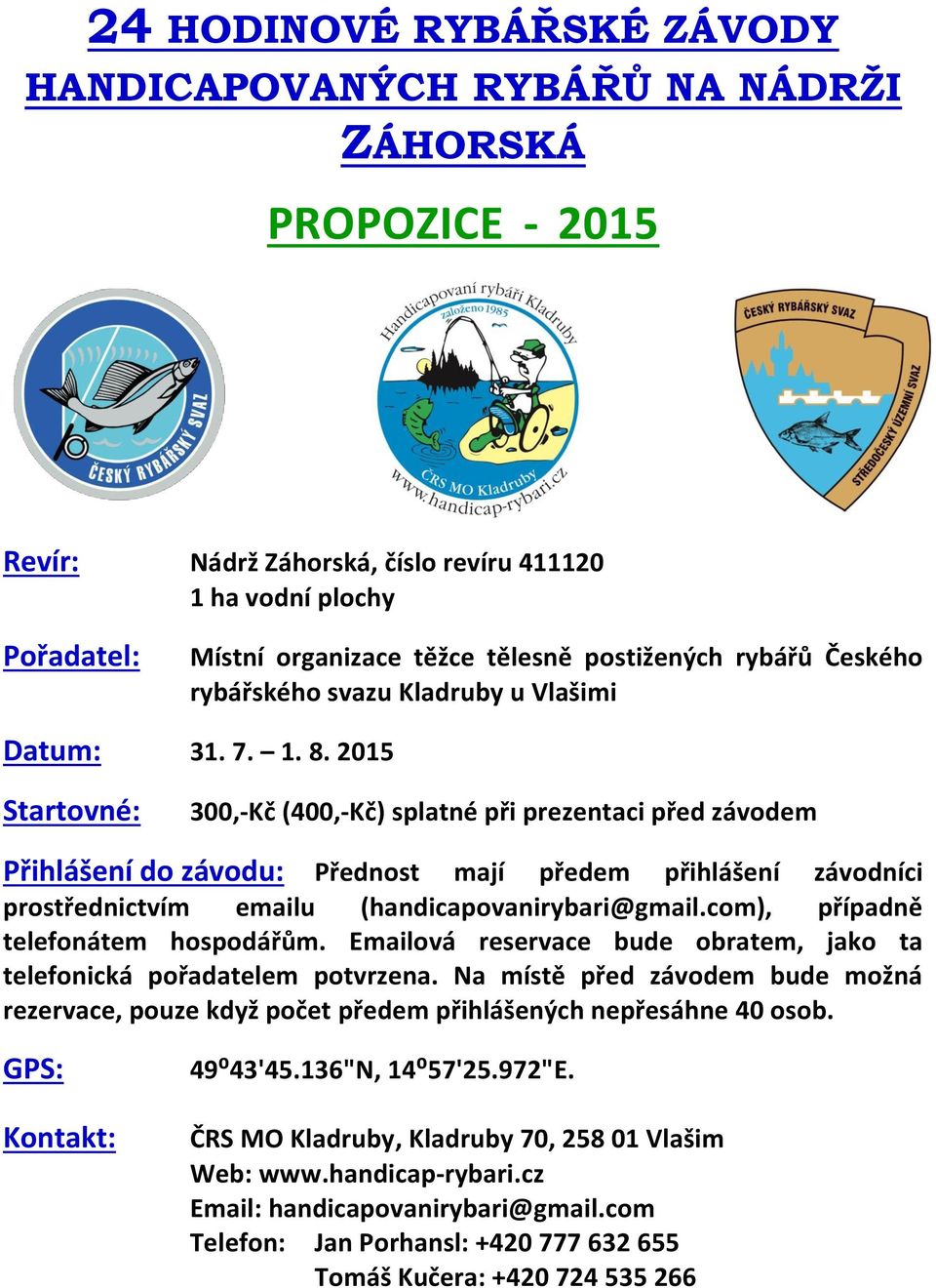 2015 Startovné: 300,-Kč (400,-Kč) splatné při prezentaci před závodem Přihlášení do závodu: Přednost mají předem přihlášení závodníci prostřednictvím emailu (handicapovanirybari@gmail.