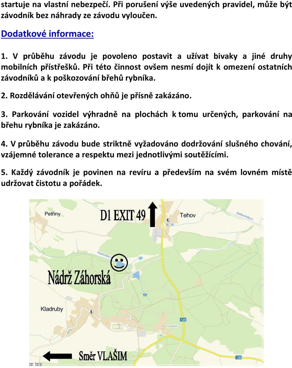 Při této činnost ovšem nesmí dojít k omezení ostatních závodníků a k poškozování břehů rybníka. 2. Rozdělávání otevřených ohňů je přísně zakázáno. 3.