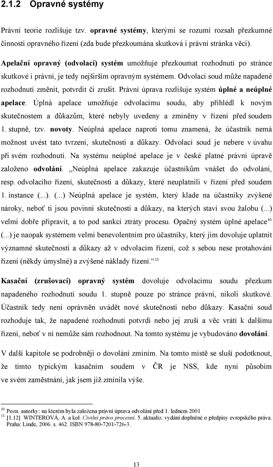 Právní úprava rozlišuje systém úplné a neúplné apelace. Úplná apelace umožňuje odvolacímu soudu, aby přihlédl k novým skutečnostem a důkazům, které nebyly uvedeny a zmíněny v řízení před soudem 1.