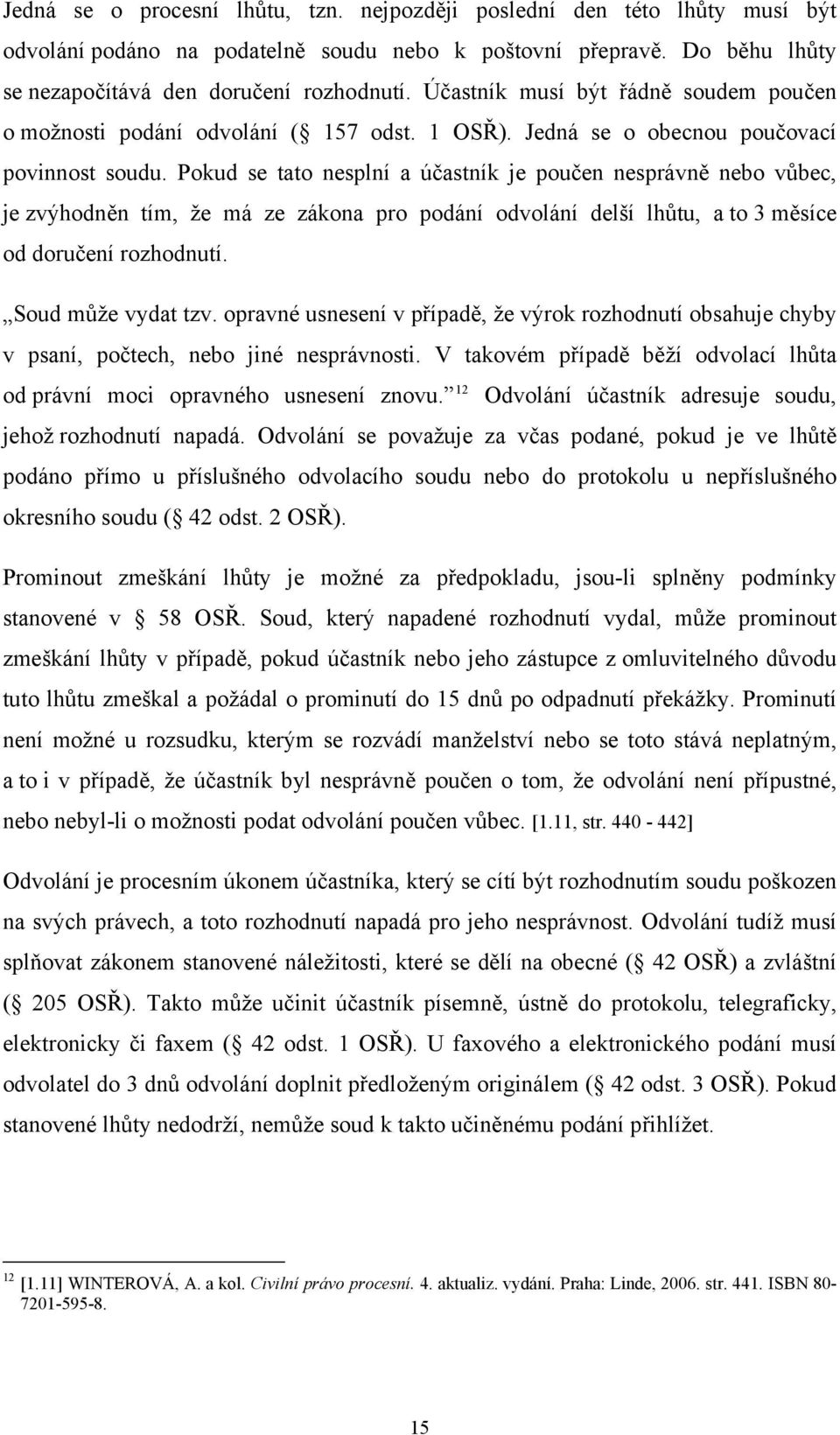 Pokud se tato nesplní a účastník je poučen nesprávně nebo vůbec, je zvýhodněn tím, že má ze zákona pro podání odvolání delší lhůtu, a to 3 měsíce od doručení rozhodnutí. Soud může vydat tzv.