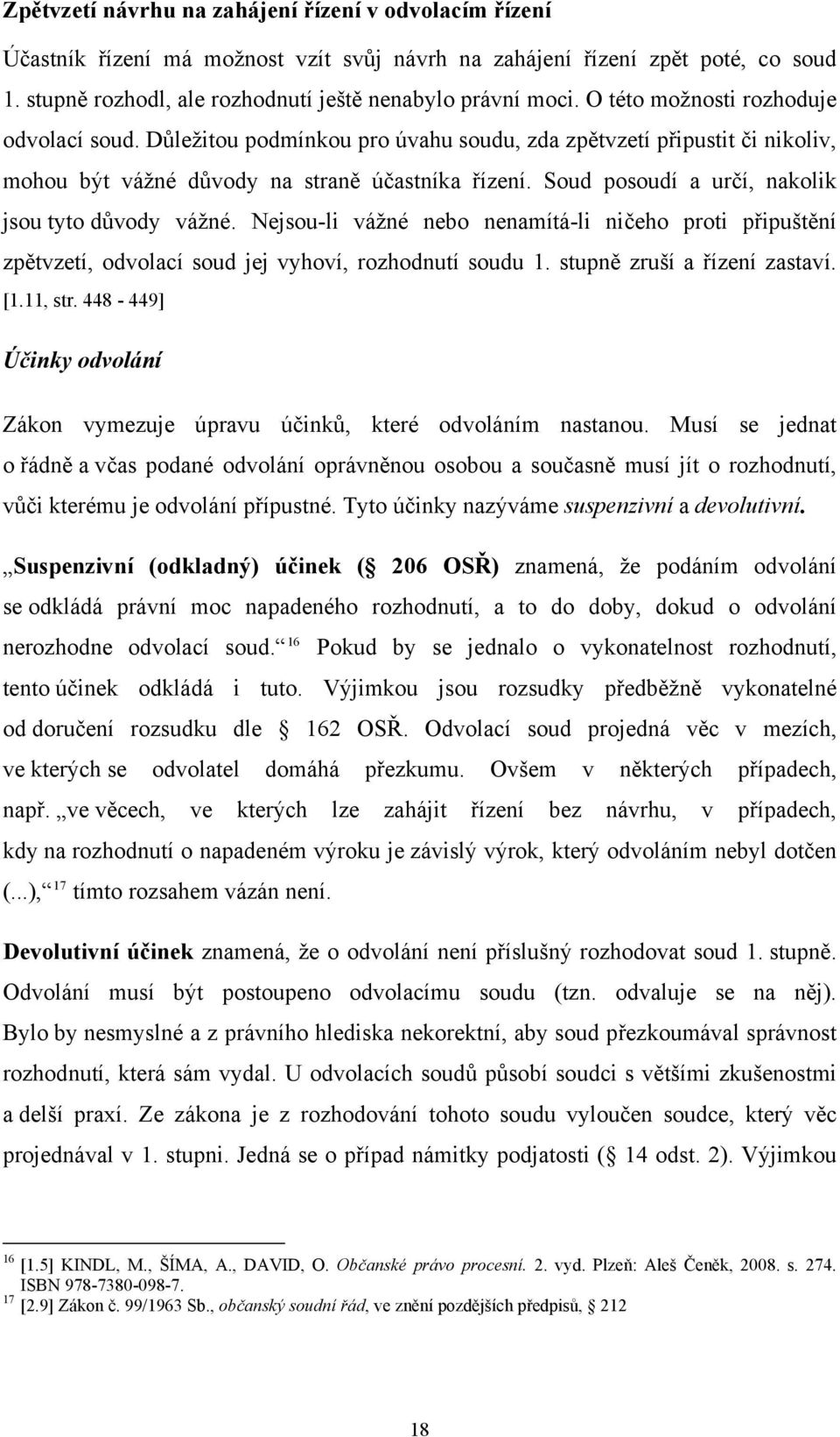 Soud posoudí a určí, nakolik jsou tyto důvody vážné. Nejsou-li vážné nebo nenamítá-li ničeho proti připuštění zpětvzetí, odvolací soud jej vyhoví, rozhodnutí soudu 1. stupně zruší a řízení zastaví.