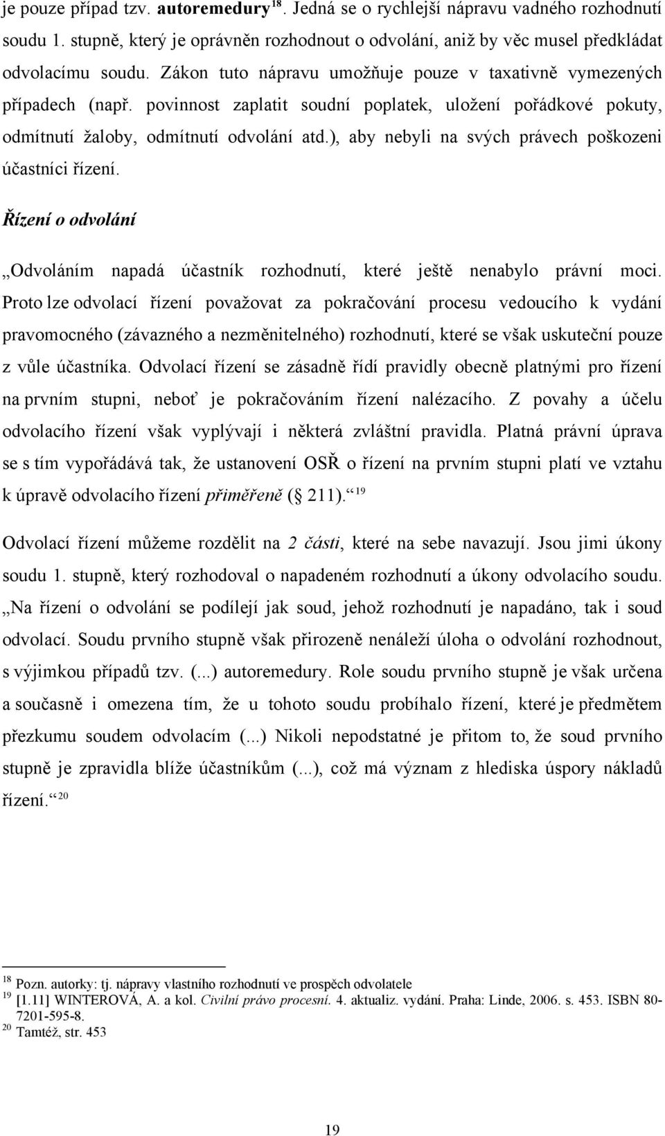 ), aby nebyli na svých právech poškozeni účastníci řízení. Řízení o odvolání Odvoláním napadá účastník rozhodnutí, které ještě nenabylo právní moci.