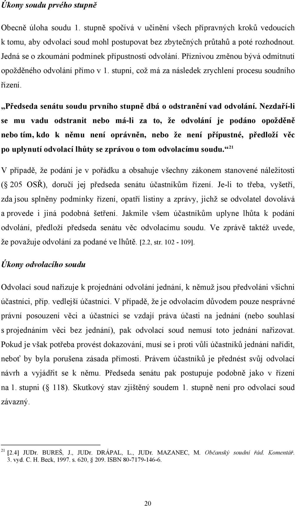 Předseda senátu soudu prvního stupně dbá o odstranění vad odvolání.