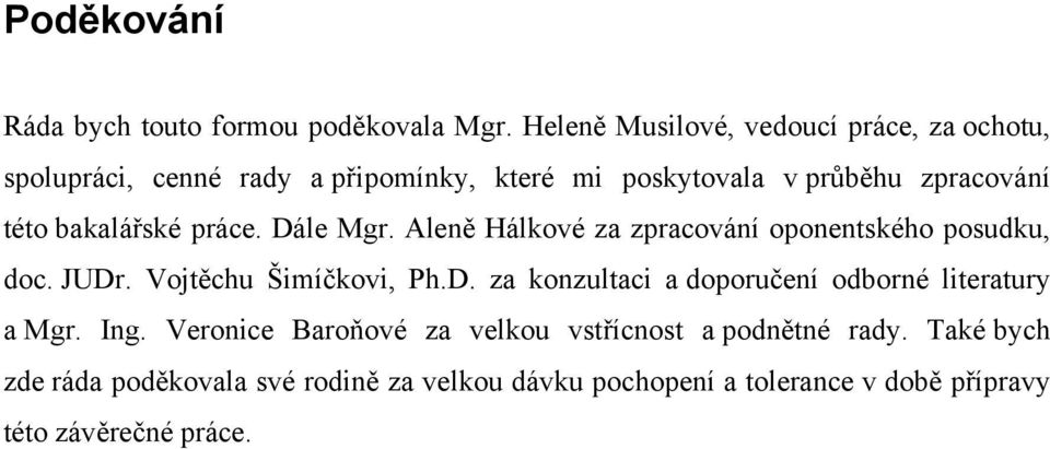 bakalářské práce. Dále Mgr. Aleně Hálkové za zpracování oponentského posudku, doc. JUDr. Vojtěchu Šimíčkovi, Ph.D. za konzultaci a doporučení odborné literatury a Mgr.