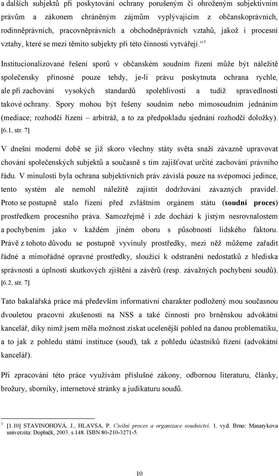 3 Institucionalizované řešení sporů v občanském soudním řízení může být náležitě společensky přínosné pouze tehdy, je-li právu poskytnuta ochrana rychle, ale při zachování vysokých standardů