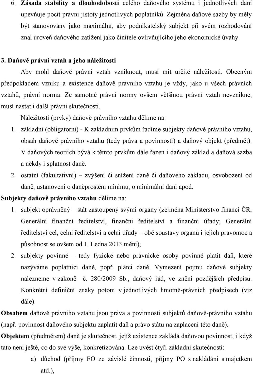 Daňově právní vztah a jeho náležitosti Aby mohl daňově právní vztah vzniknout, musí mít určité náležitosti.