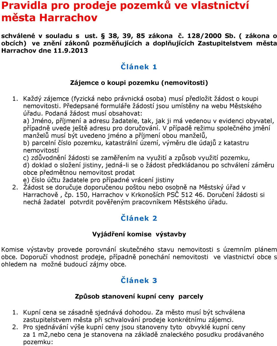 Každý zájemce (fyzická nebo právnická osoba) musí předložit žádost o koupi nemovitosti. Předepsané formuláře žádostí jsou umístěny na webu Městského úřadu.