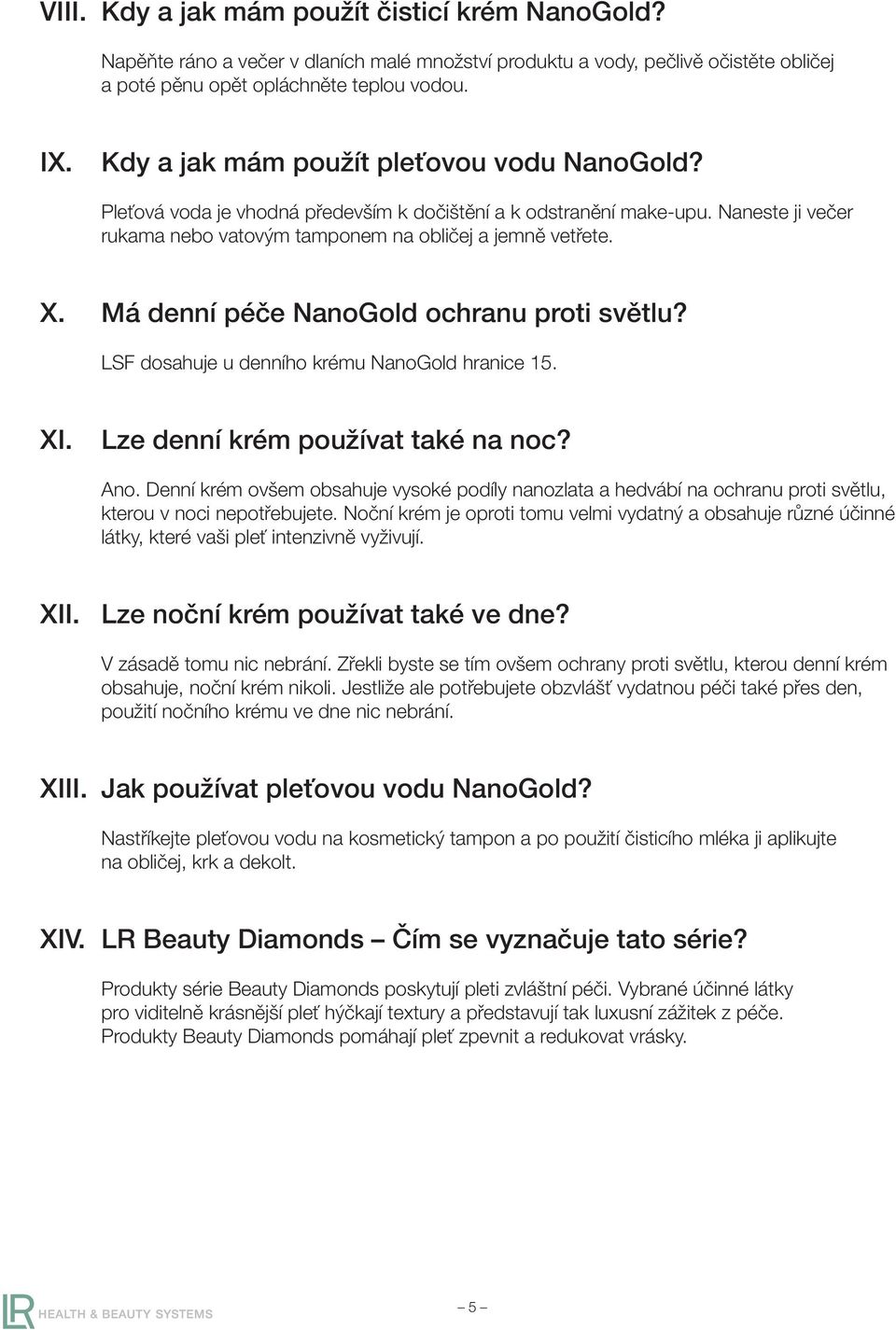 Má denní péče NanoGold ochranu proti světlu? LSF dosahuje u denního krému NanoGold hranice 15. XI. Lze denní krém používat také na noc? Ano.