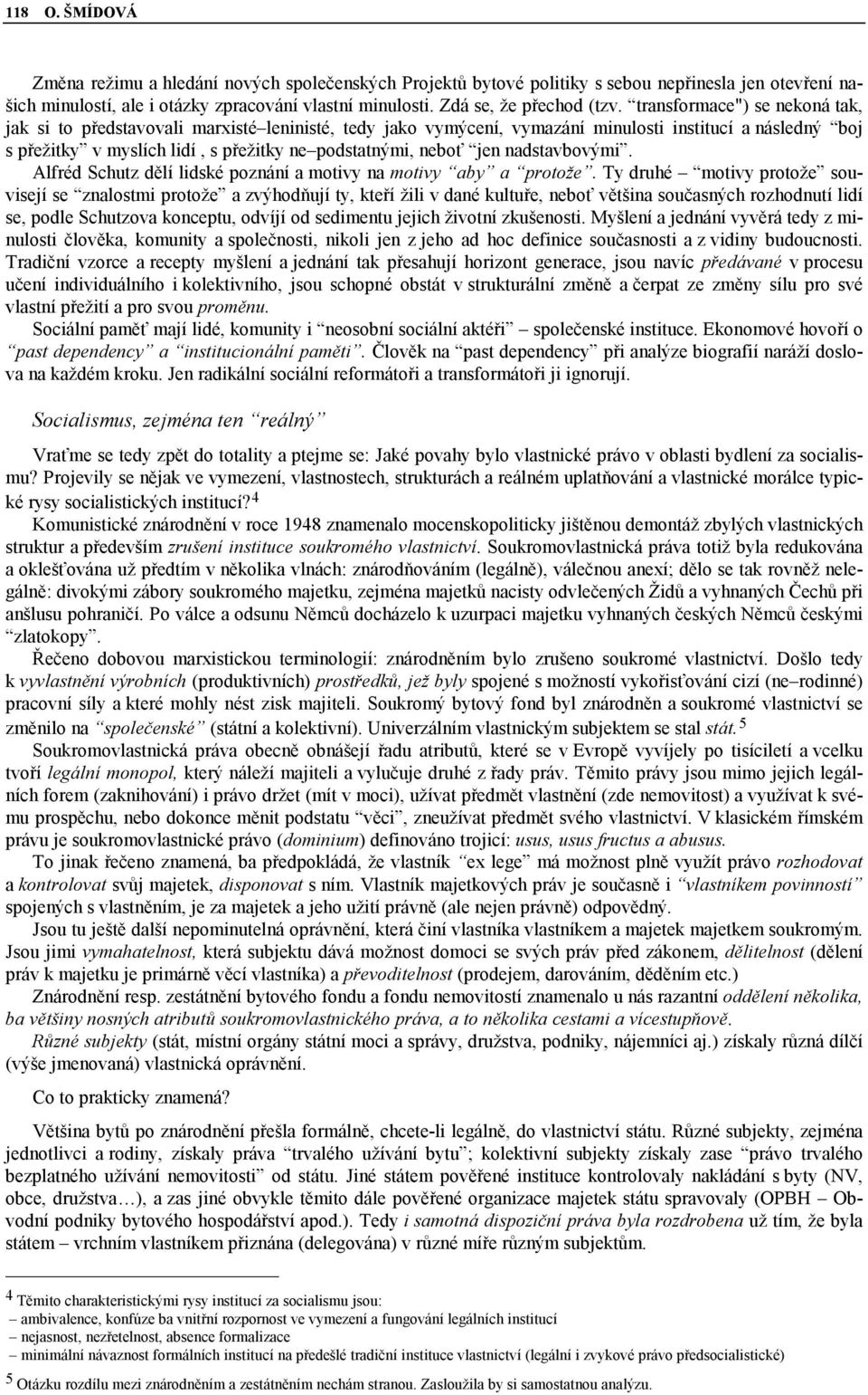 transformace") se nekoná tak, jak si to představovali marxisté leninisté, tedy jako vymýcení, vymazání minulosti institucí a následný boj s přežitky v myslích lidí, s přežitky ne podstatnými, neboť