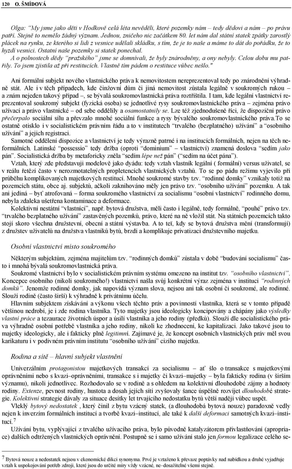 Ostatní naše pozemky si statek ponechal. A o polnostech dědy pražského jsme se domnívali, že byly znárodněny, a ony nebyly. Celou dobu mu patřily. To jsem zjistila až při restitucích.