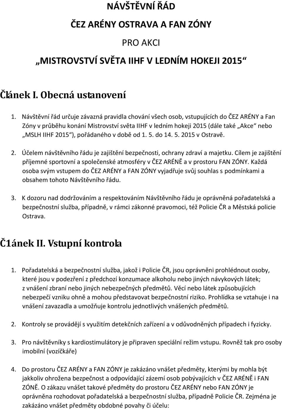 pořádaného v době od 1. 5. do 14. 5. 2015 v Ostravě. 2. Účelem návštěvního řádu je zajištění bezpečnosti, ochrany zdraví a majetku.