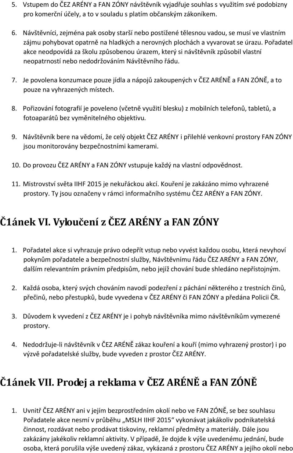 Pořadatel akce neodpovídá za školu způsobenou úrazem, který si návštěvník způsobil vlastní neopatrností nebo nedodržováním Návštěvního řádu. 7.