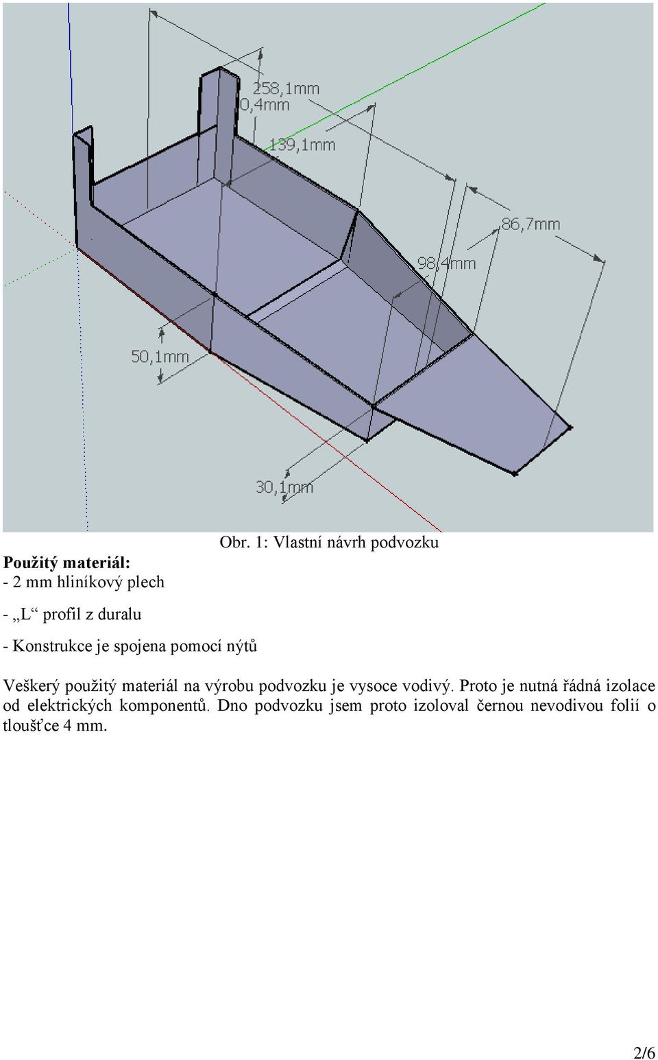 1: Vlastní návrh podvozku Veškerý použitý materiál na výrobu podvozku je vysoce