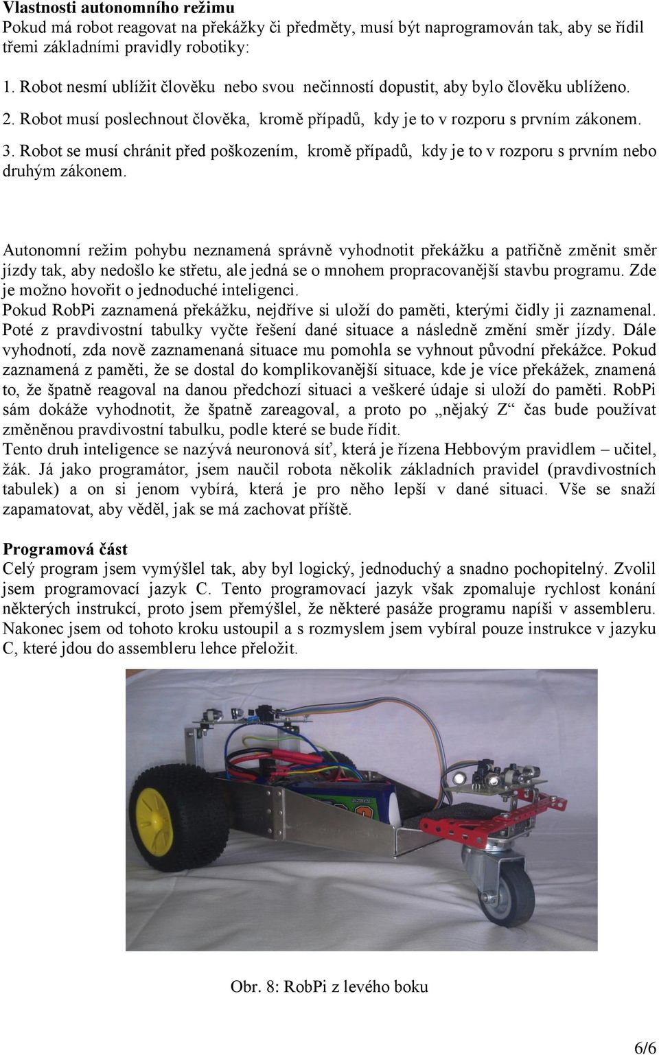 Robot se musí chránit před poškozením, kromě případů, kdy je to v rozporu s prvním nebo druhým zákonem.