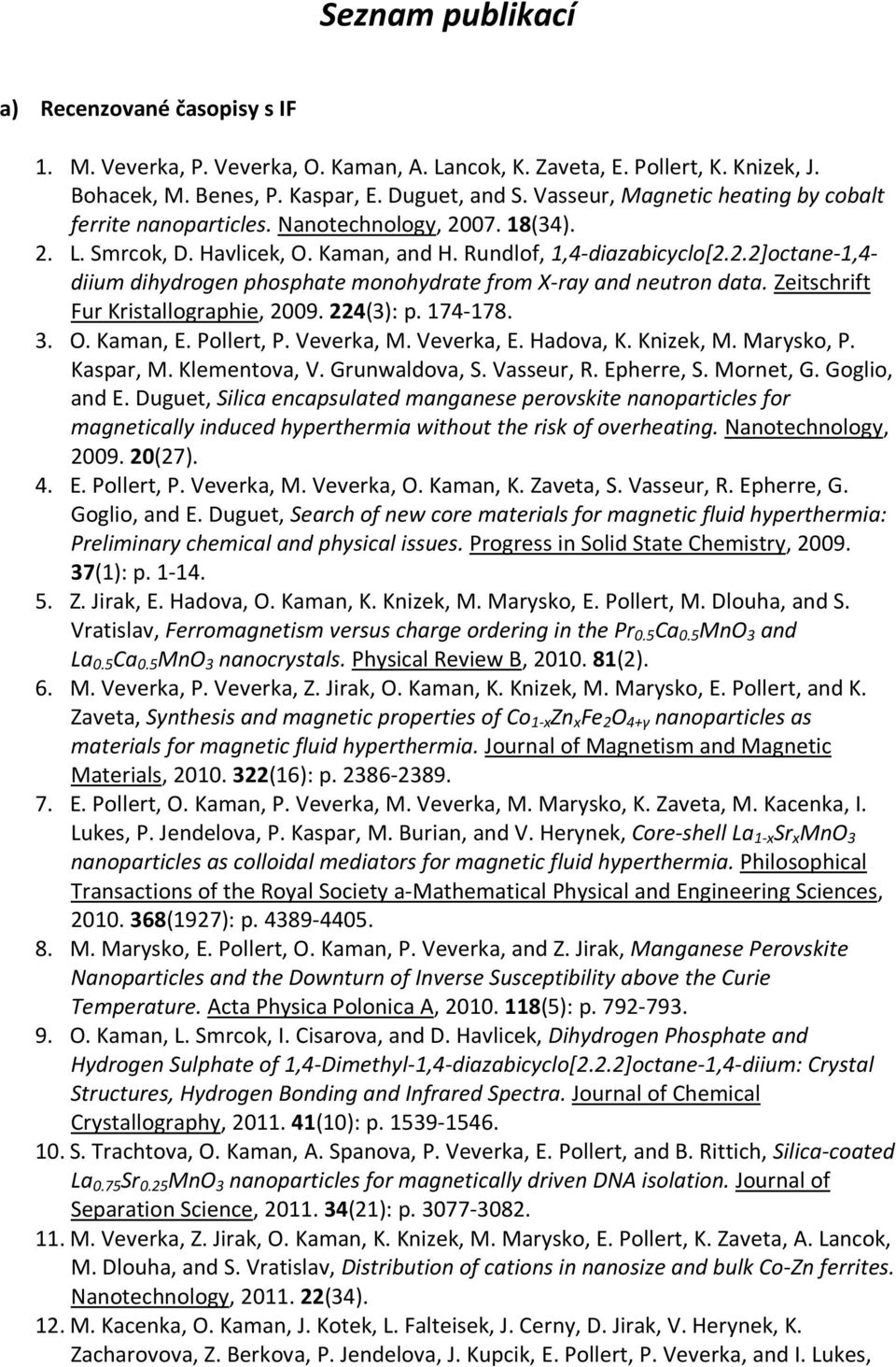 Zeitschrift Fur Kristallographie, 2009. 224(3): p. 174-178. 3. O. Kaman, E. Pollert, P. Veverka, M. Veverka, E. Hadova, K. Knizek, M. Marysko, P. Kaspar, M. Klementova, V. Grunwaldova, S. Vasseur, R.