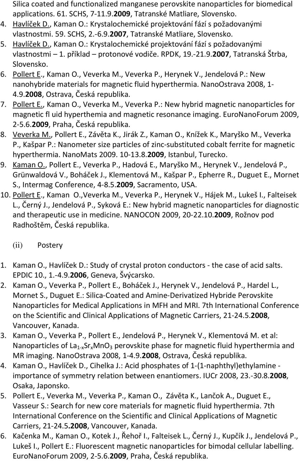 : Krystalochemické projektování fází s požadovanými vlastnostmi 1. příklad protonové vodiče. RPDK, 19.-21.9.2007, Tatranská Štrba, Slovensko. 6. Pollert E., Kaman O., Veverka M., Veverka P.