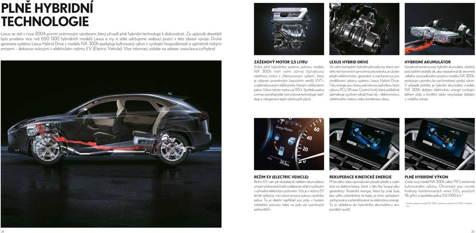 Druhá generace systému Lexus Hybrid Drive v modelu NX 300h poskytuje kultivovaný výkon s vynikající hospodárností a výjimečně nízkými emisemi - dokonce nulovými v elektrickém režimu EV (Electric