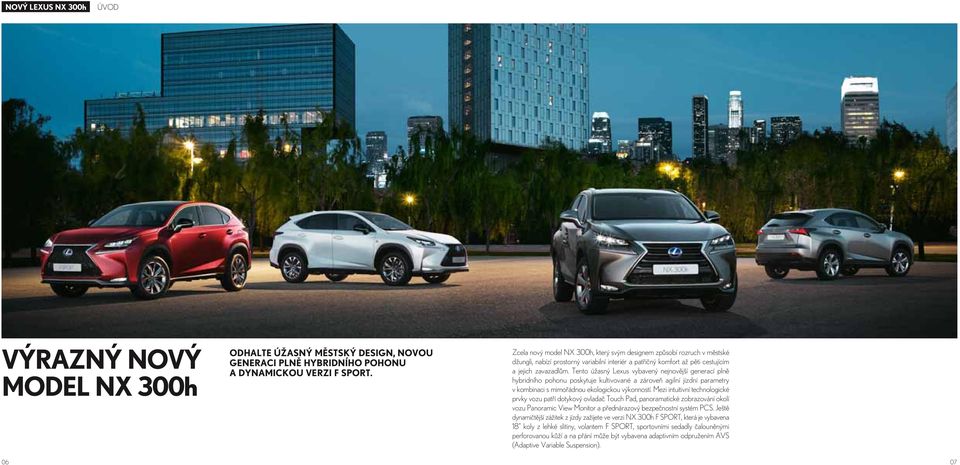 Tento úžasný Lexus vybavený nejnovější generací plně hybridního pohonu poskytuje kultivované a zároveň agilní jízdní parametry v kombinaci s mimořádnou ekologickou výkonností.