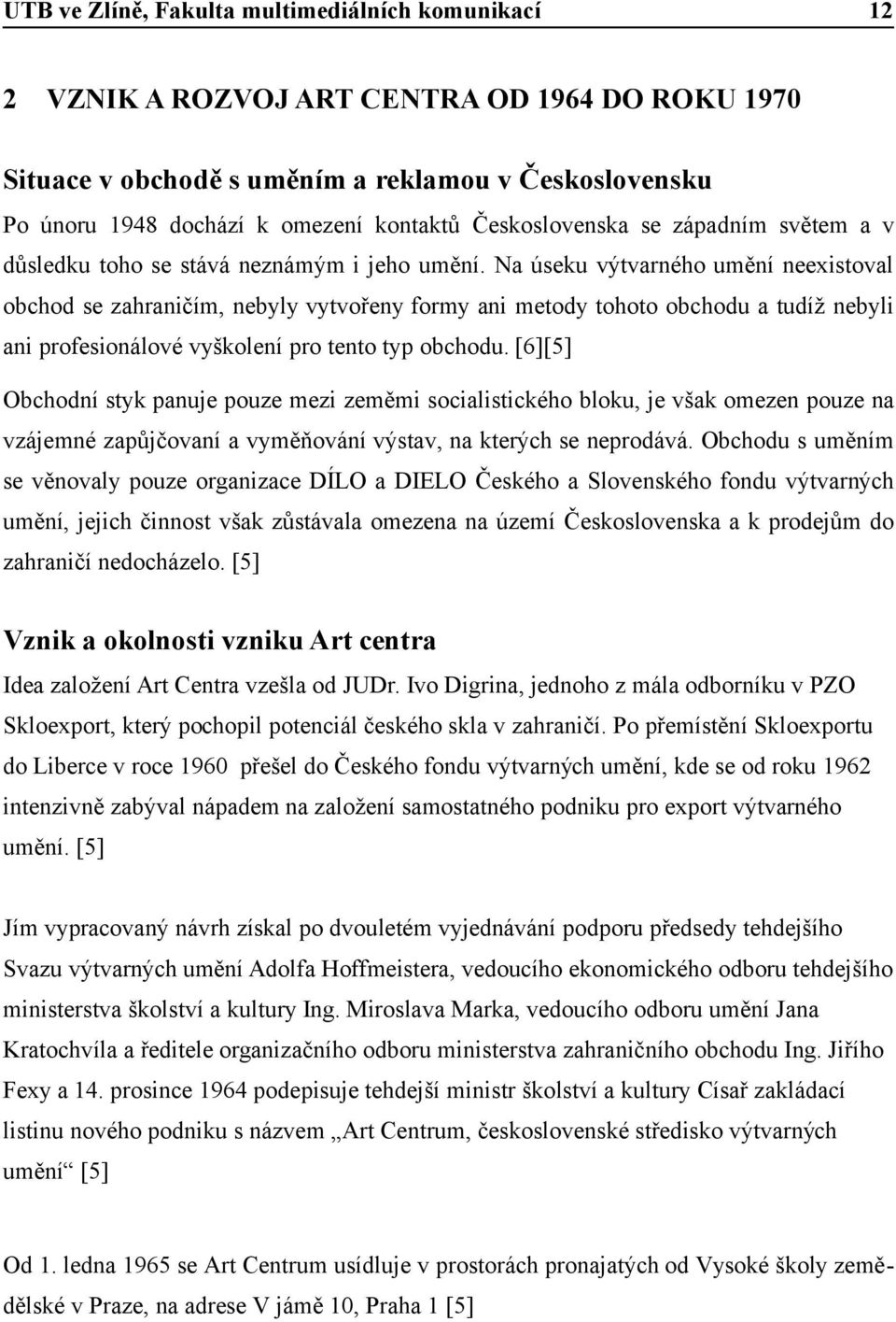 Na úseku výtvarného umění neexistoval obchod se zahraničím, nebyly vytvořeny formy ani metody tohoto obchodu a tudíž nebyli ani profesionálové vyškolení pro tento typ obchodu.